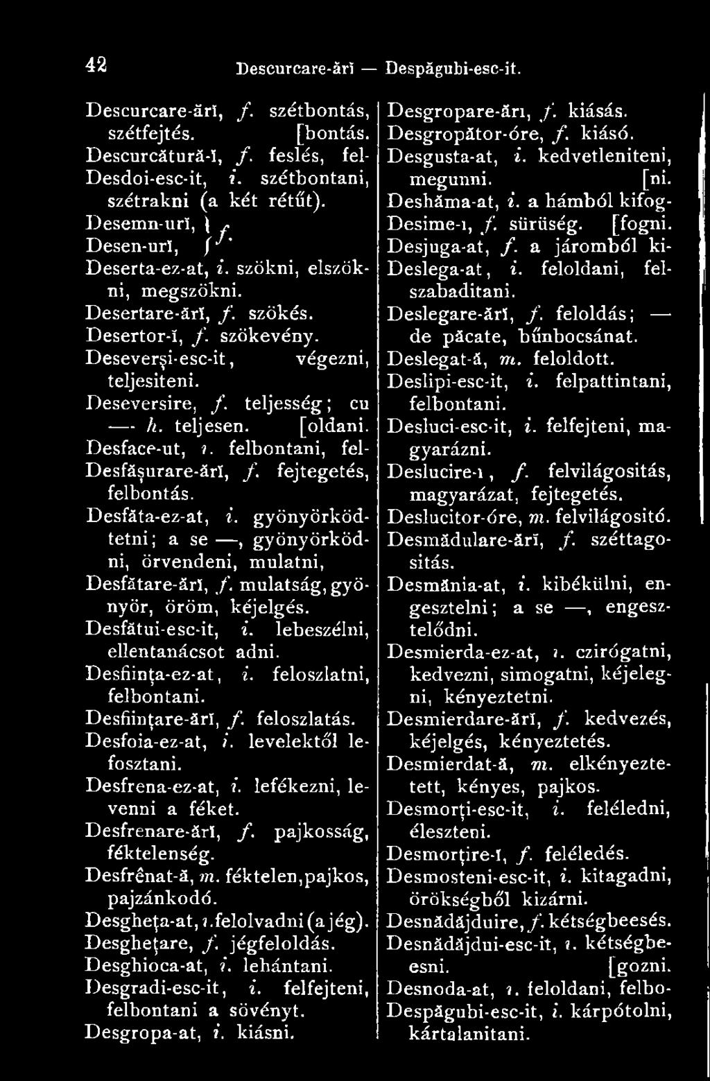 teljesség; cu h. teljesen. [oldani. Desface-ut,?. felbontani, fel- Desfăşurare-ărî, f. fejtegetés, felbontás. Desfăta-ez-at, i.