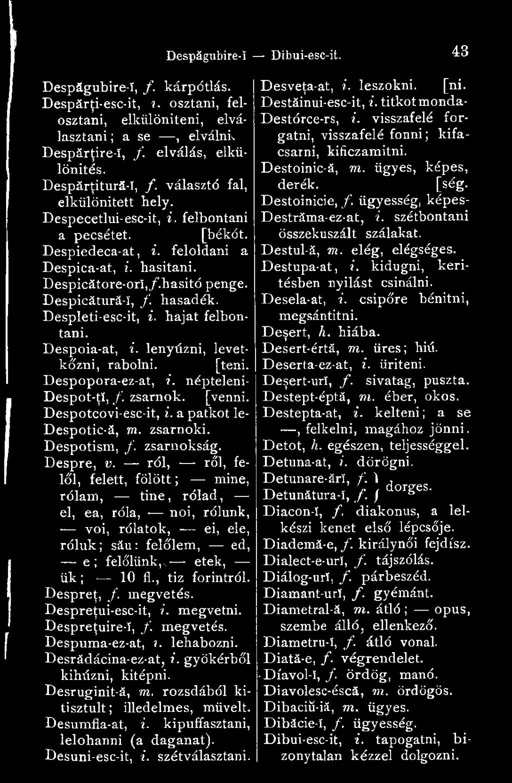 Despleti-esc-it, i. hajat felbontani. Despoia-at, i. lenyúzni, levetkőzni, rabolni. [teni. Despopora-ez-at, i. népteleni- Despot-ţî, /. zsarnok. [venni. Despotcovi-esc-it, i.