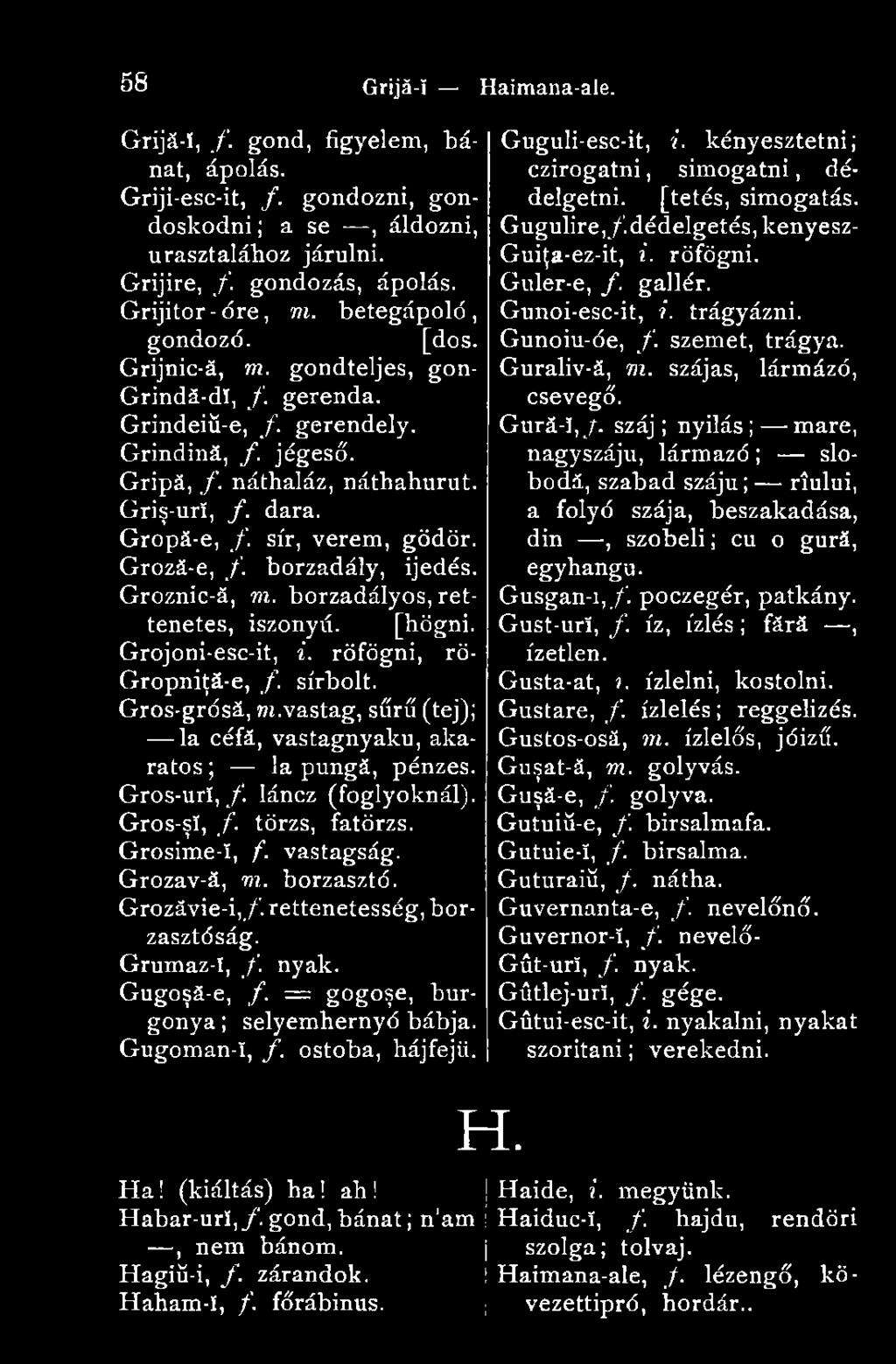 sír, verem, gödör. Groză-e, f. borzadály, ijedés. Groznic-ă, m. borzadályos, rettenetes, iszonyú. [högni. Grojoni-esc-it, i. röfögni, rö- Gropniţă-e, f. sírbolt.