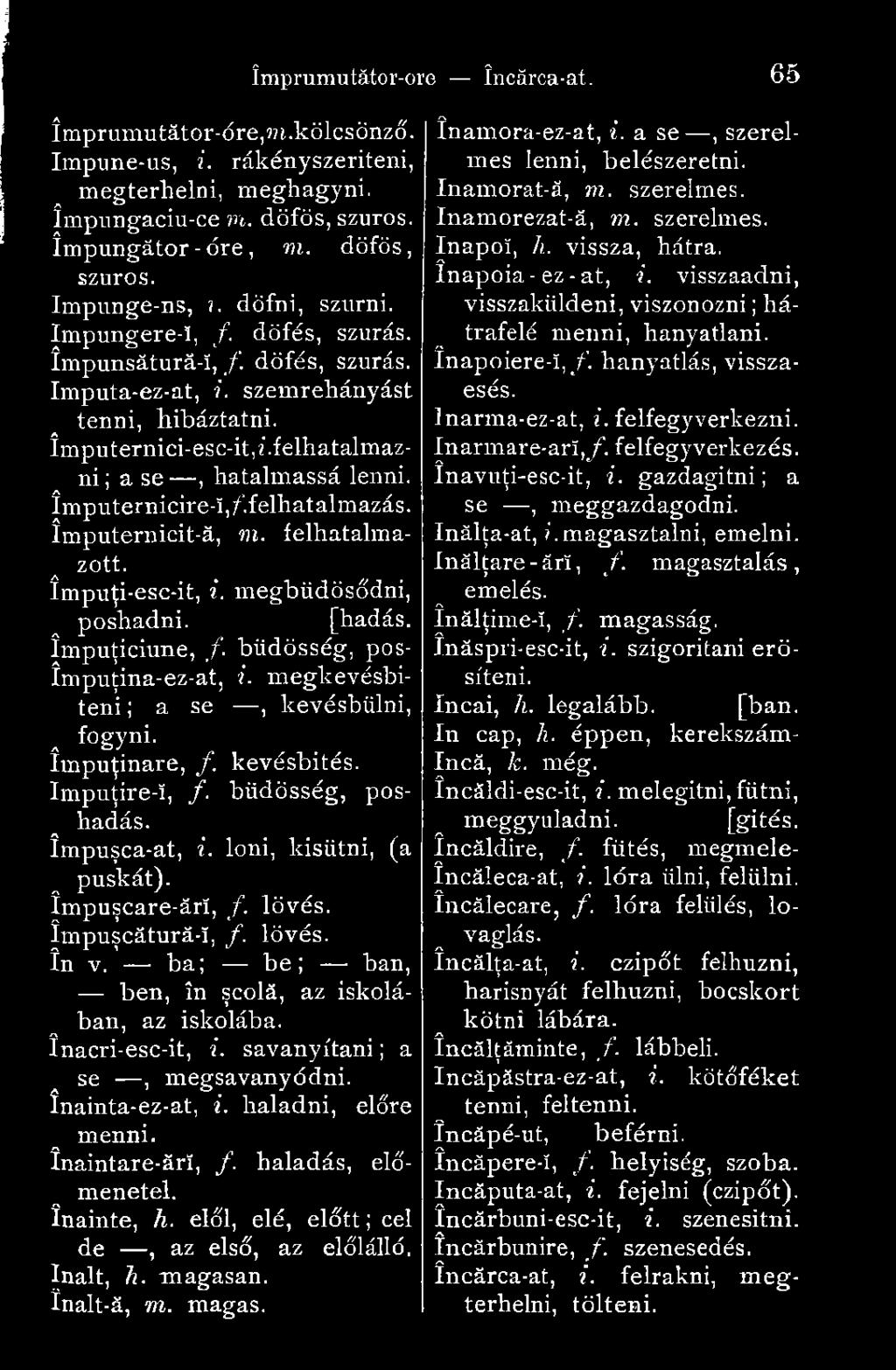 felhatalmazni ; a se, hatalmassá lenni, împuternicire-!, /.felhatalmazás, împuternicit-ă, m. felhatalmazott. împuţi-esc-it, i. megbüdösődni, poshadni. [hadás. împuţiciune, /.