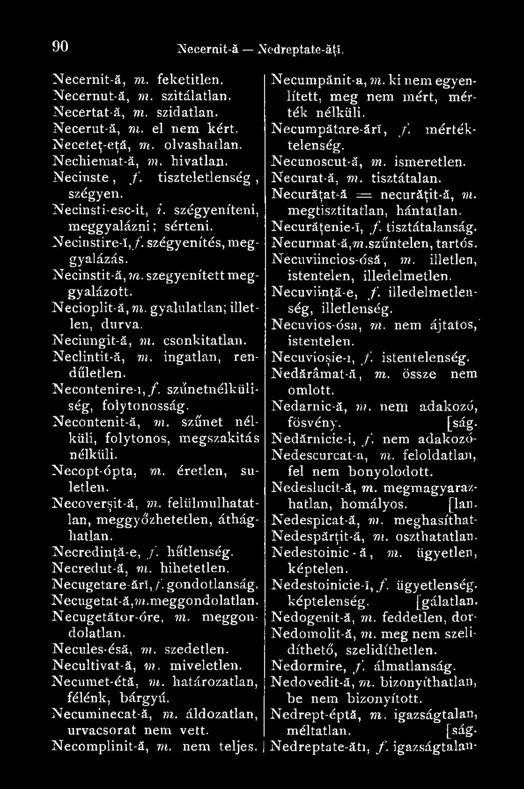 gyalulatlan; illetlen, durva. Neciungit-á, m. csonkitatlan. Neclintit-á, m. ingatlan, rendületlen. Necontenire-i, /. sziínetnélküliség, folytonosság. Necontenit-ă, rn.