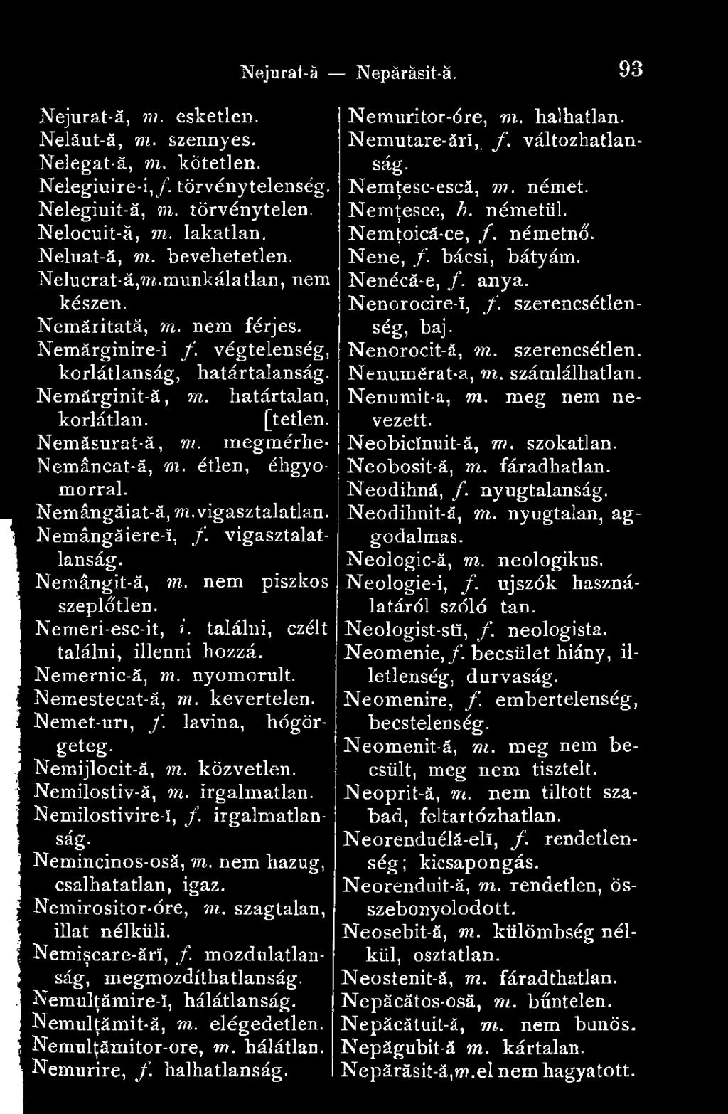megmérhe- Nemâncat-ă, m. étien, éhgyomorral. Nemângăiat-ă, m.vígasztala tlan. Nemângăiere-î, f. vigasztalatlanság. Nemângit-ă, m. nem piszkos É szeplőtlen. Nemeri-esc-it,?