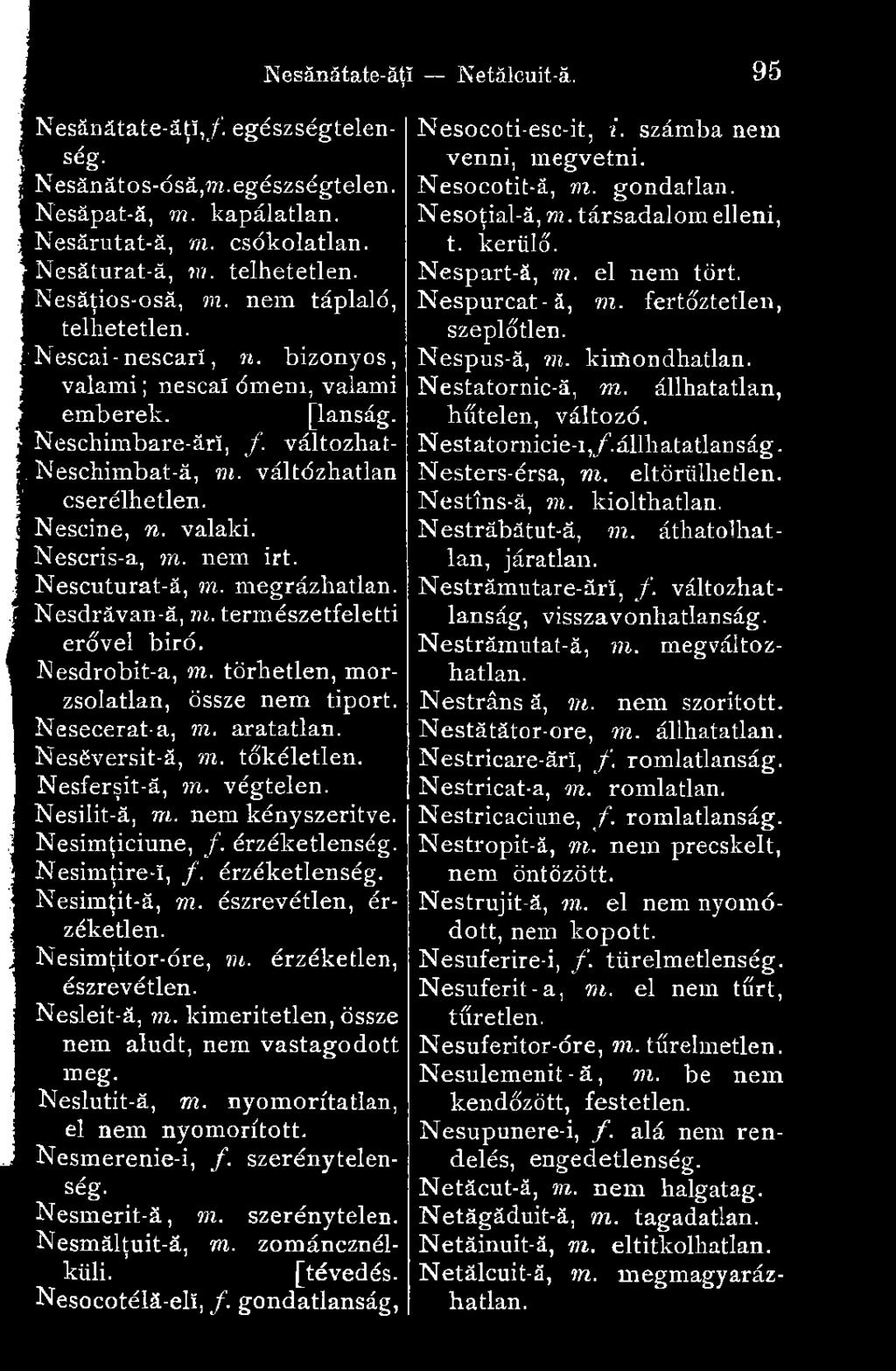 valaki. Nescris-a, m. nem irt. Nescutnrat-á, in. megrázhatlan. Nesdrăvan-ă, m. természetfeletti erővel biró. Nesdrobit-a, in. törhetlen, mórzsolatlan, össze nem tiport. ; Nesecerat-a, in. aratatlan.