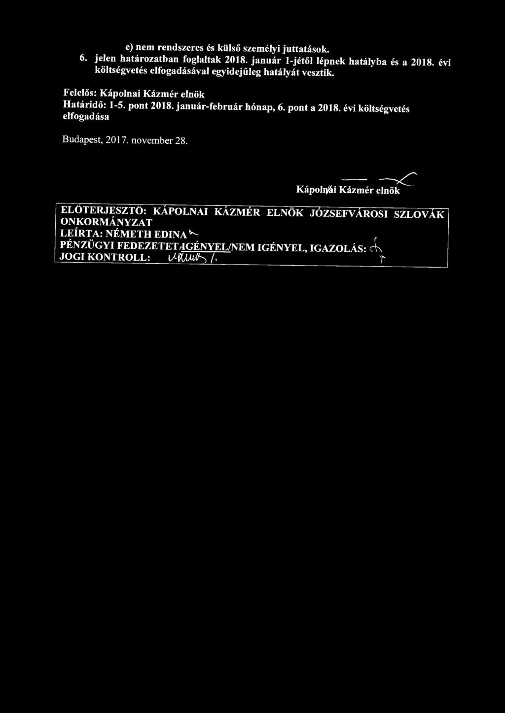e) nem rendszeres és külső személyi juttatások. 6. jelen határozatban foglaltak 2018. január l-jétől lépnek hatályba és a 2018. évi költségvetés elfogadásával egyidejűleg hatályát vesztik.