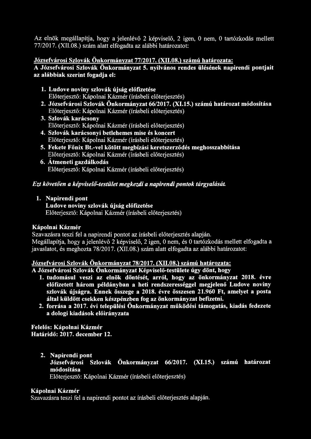 Az elnök megállapítja, hogy a jelenlévő 2 képviselő, 2 igen, 0 nem, 0 tartózkodás mellett 77/2017. (XII.08.) szám alatt elfogadta az alábbi határozatot: Józsefvárosi Szlovák Önkormányzat 77/2017.