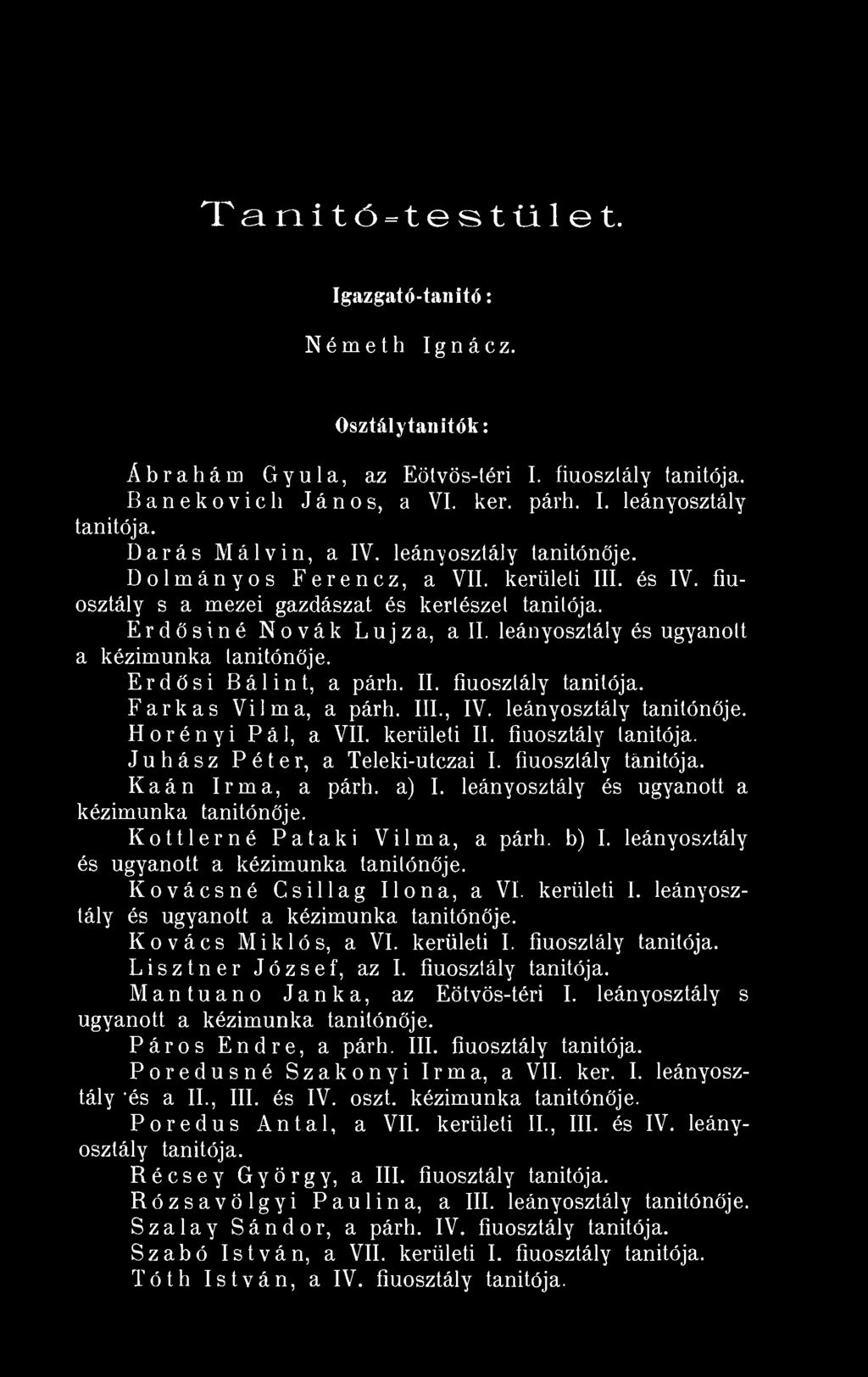 leányoszlály és ugyanott a kézimunka tanítónője. ErdŐsi Bálint, a párh. II. fiúosztály tanitója. Farkas Vilma, a párh. III., IV. leányosztály tanitónője. Horényi Pál, a VII. kerületi II.