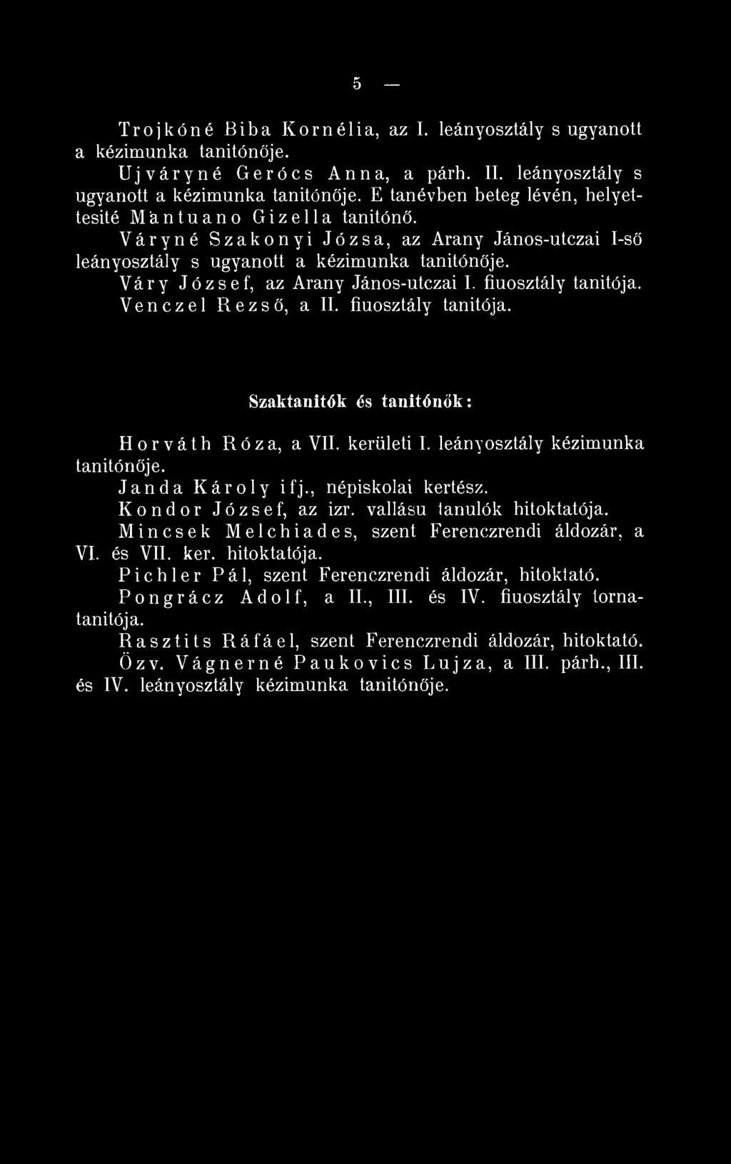 Venczel Rezső, a II. fiúosztály tanitója. Szaktanítók és tanítónők: Horváth Róza, a VII. kerületi I. leány osztály kézimunka tanitónője. Janda Károly ifj., népiskolai kertész. Kondor József, az izr.