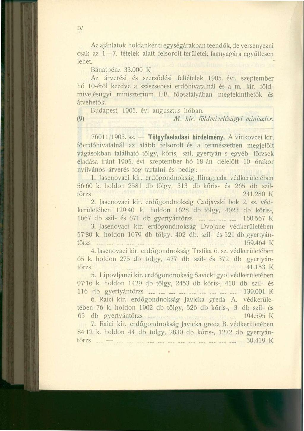 IV Az ajánlatok holdankénti egységárakban teendők, de versenyezni csak az 1 7. tételek alatt felsorolt területek faanyagára együttesen lehet. Bánatpénz 33.