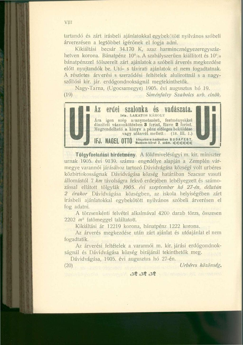 VIII tartandó és zárt Írásbeli ajánlatokkal egybekötött nyilvános szóbeli árverezésen a legtöbbet Ígérőnek el fogja adni. Kikiáltási becsár 34.170 K, azaz harmincznégyezeregyszázhetven korona.