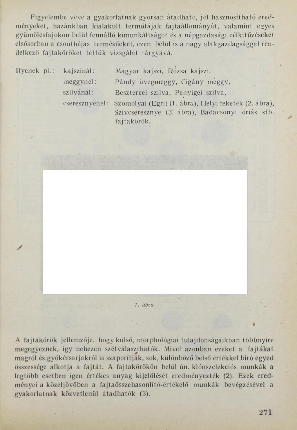 Figyelembe véve a gyakorlatnak gyorsan átadható, jól hasznosítható eredményeket, hazánkban kialakult termőtájak fajtaállományát, valamint egyes fajokon belül fennálló kimunkáltságot és a népgazdasági
