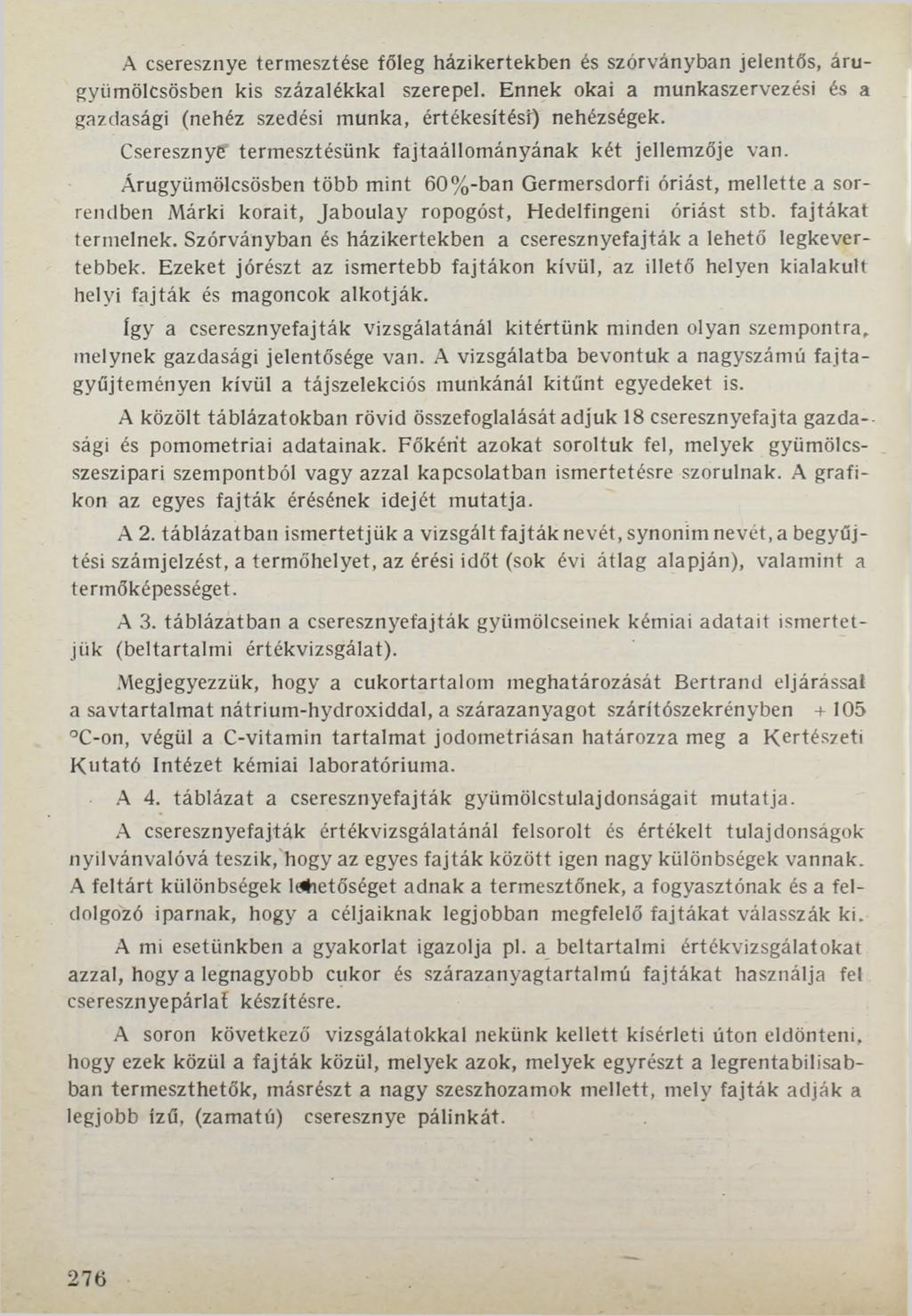 A cseresznye termesztése főleg házikertekben és szórványban jelentős, áruösben kis százalékkal szerepel. Ennek okai a munkaszervezési és a gazdasági (nehéz szedési munka, értékesítést) nehézségek.