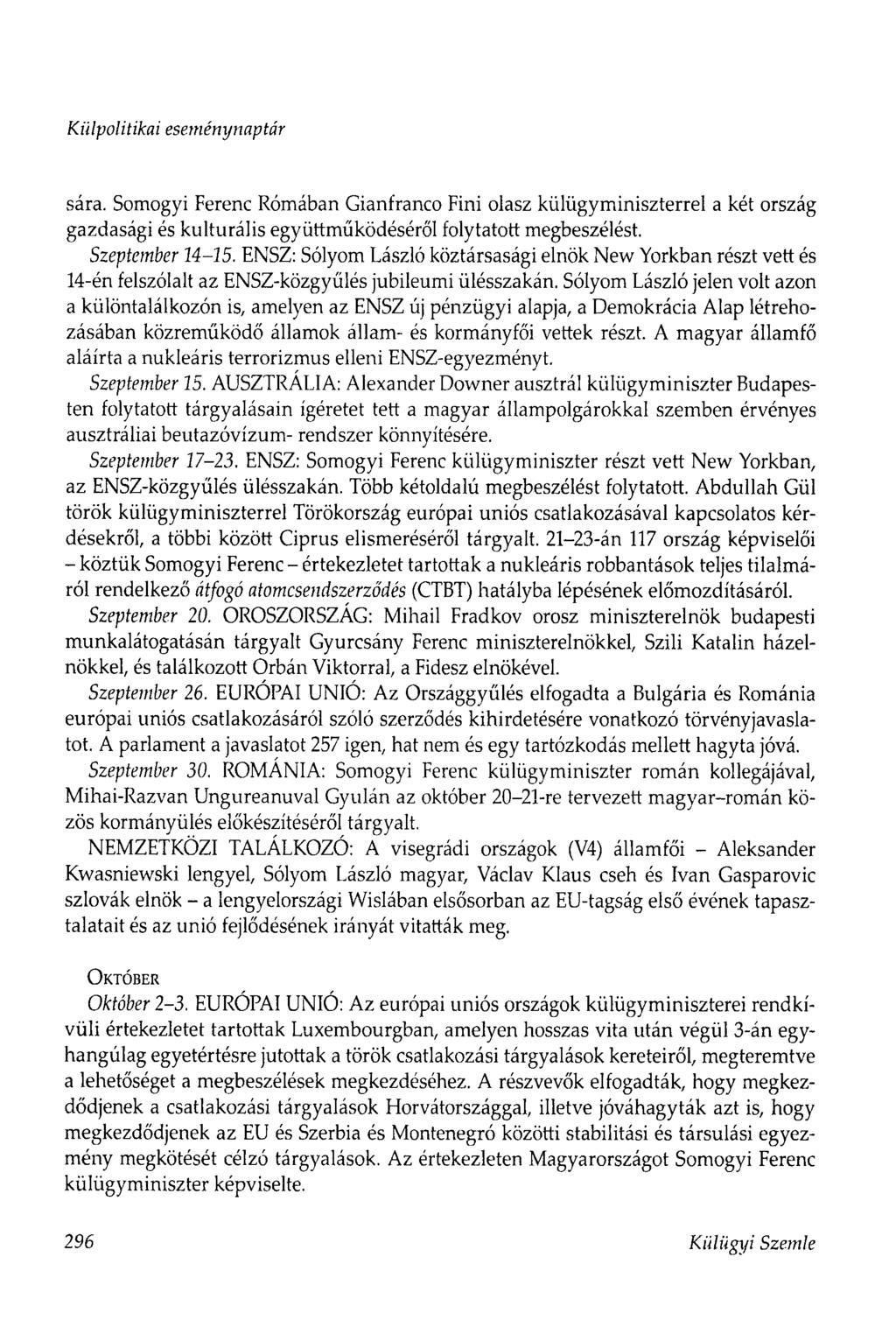 sára. Somogyi Ferenc Rómában Gianfranco Fini olasz külügyminiszterrel a két ország gazdasági és kulturális együttműködéséről folytatott megbeszélést. Szeptem ber 14-15.