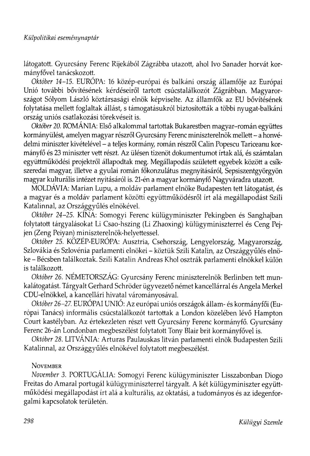 látogatott. Gyurcsány Ferenc Rijekából Zágrábba utazott, ahol Ivó Sanader horvát kormányfővel tanácskozott. Október 14-15.
