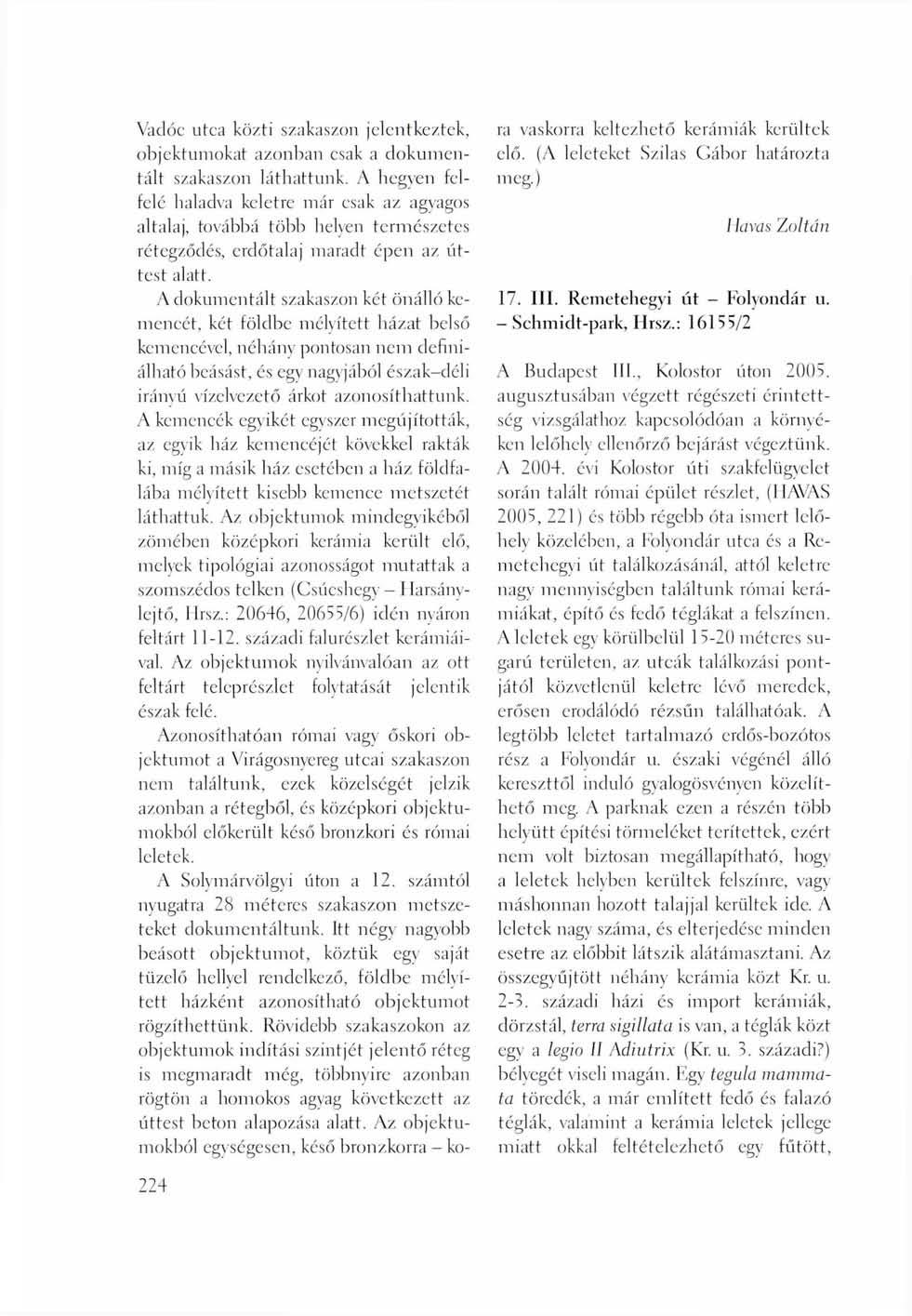 Vadóc urea közti szakaszon jelentkeztek, objektumokat azonban csak a dokumentált szakaszon láthattunk, A hegyen felfelé haladva keletre már esak az agyagos altalaj, továbbá több helyen természetes