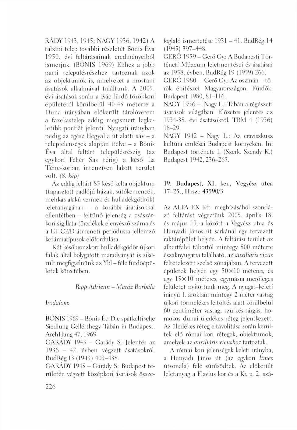 PvÁDY 1943, 1943; NAGY 1936, 1942) A tabáni telep további rés/letét Bonis Eva 1950. évi feltárásainak eredményeiből ismerjük.