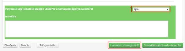 Amennyiben lemondanak az elnyert támogatásról, akkor a Nyilatkozatok űrlap utolsó blokkjában, az Igen listaérték kiválasztásával kell a lemondás tényét rögzíteni, valamint az Indoklást szövegesen
