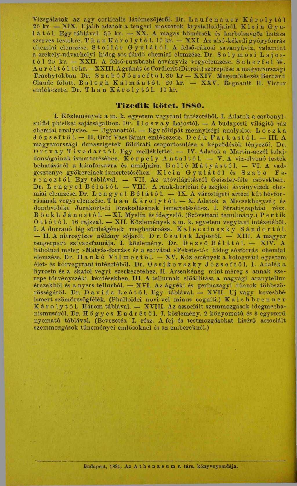 Vizsgálatok az agy corticalis látómezőjéről. Dr. Laufenauer Károlytól 20 kr. XIX. IJjabb adatok a tengeri moszatok krystalloidjairól. Klein Gyula t ó 1. Egy táblával. 30 kr. XX.