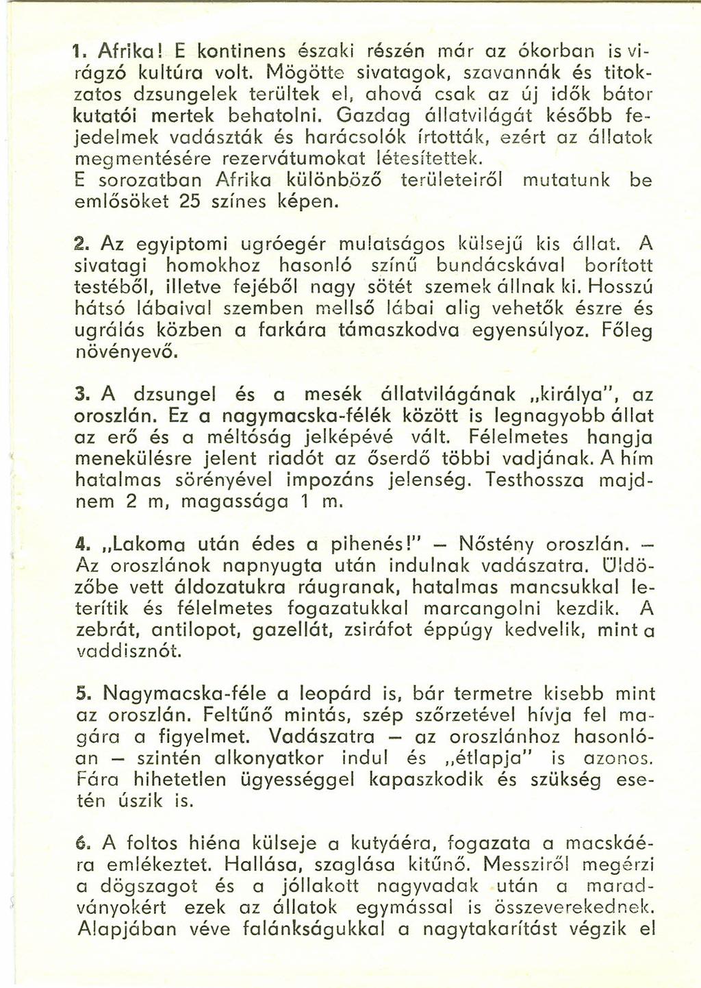 1. Afrika' E kontinens északi részén már az ókorban is virágzó kultúra volt. Mögötte sivatagok, szavannák és titokzatos dzsungelek terültek el. ahová csak az új idők bátor kutatói mertek behatolni.