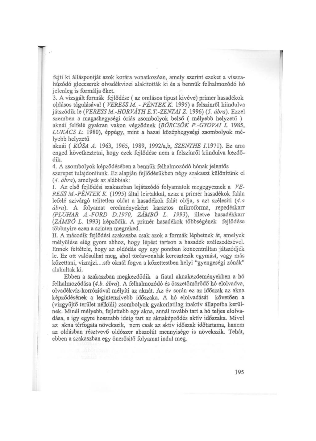 f~jti ki álláspontját azok korára vonatkozóan, amely szerint ezeket a visszahúzódó gleccserek olvadékvizei alakitották.ki és a bennük felhalmozódó hó jelenleg is formálja őket. 3.