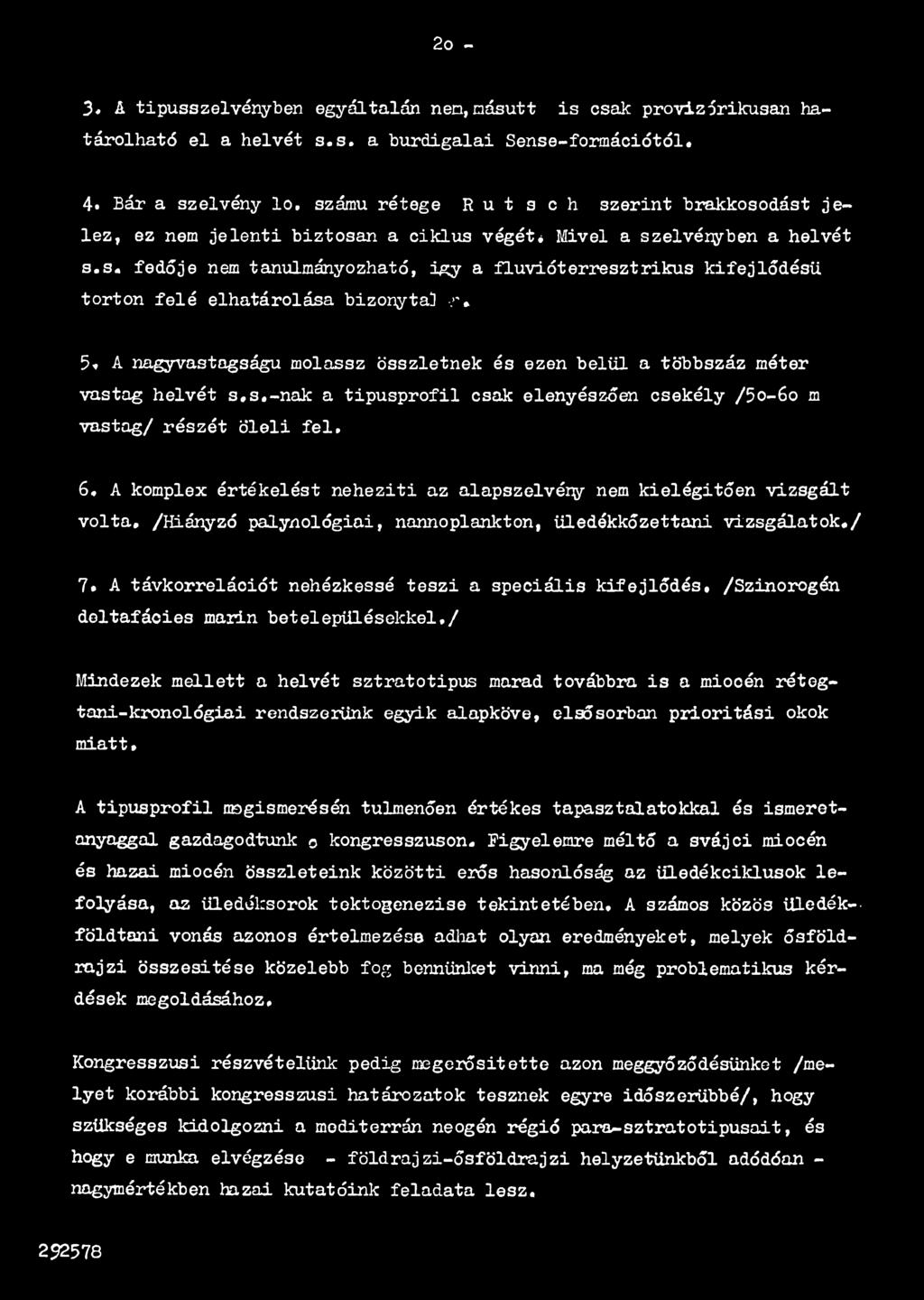 A távkorrelációt nehézkessé teszi a speciális kifejlődés, /Szinorogén deltafácies marin betelepülésekkel,/ Mindezek mellett a helvét sztratotipus marad továbbra is a miocén réteg- tani-kronológiai
