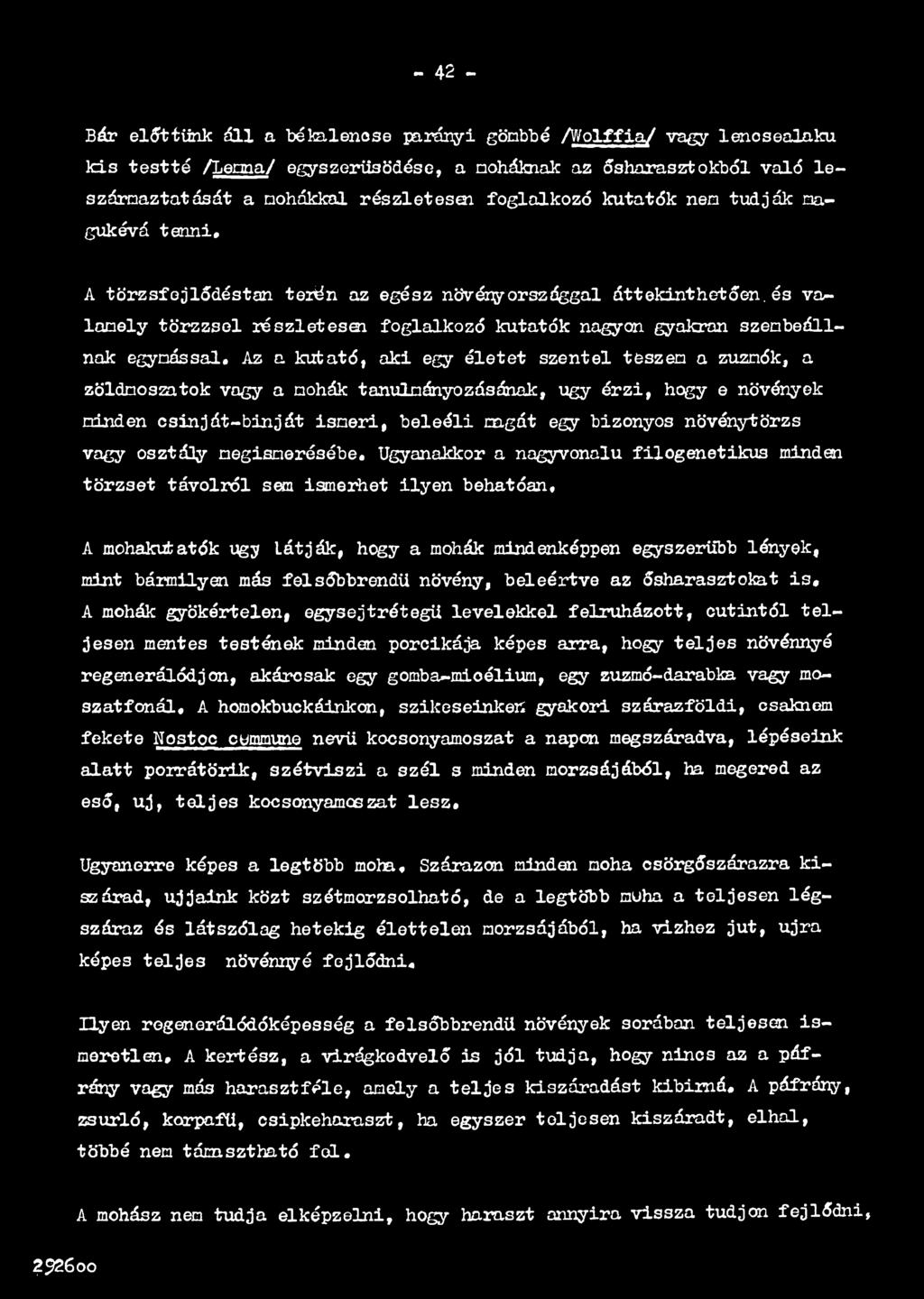 Ugyanakkor a nagyvonalú filogenetikus minden törzset távolról sem ismerhet ilyen behatóan, A mohakutatók úgy Látják, hogy a mohák mindenképpen egyszerűbb lények, mint bármilyen más felsőbbrendü