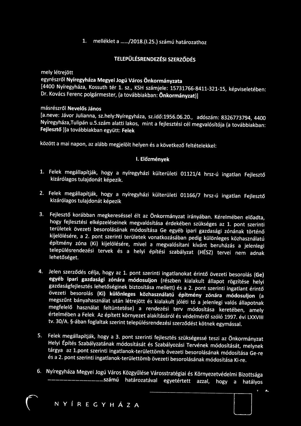 5.szám alatti lakos, mint a fejlesztési cél megvalósítója (a továbbiakban: Fejlesztő )]a továbbiakban együtt: Felek között a mai napon, az alább megjelölt helyen és a következő feltételekkel: 1.