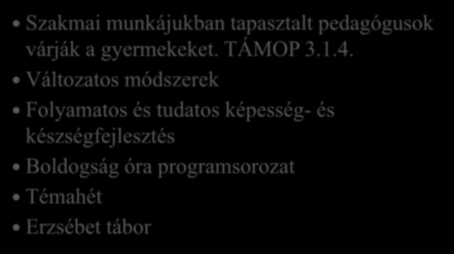 MIT KÍNÁLUNK? Szakmai munkájukban tapasztalt pedagógusok várják a gyermekeket. TÁMOP 3.1.4.