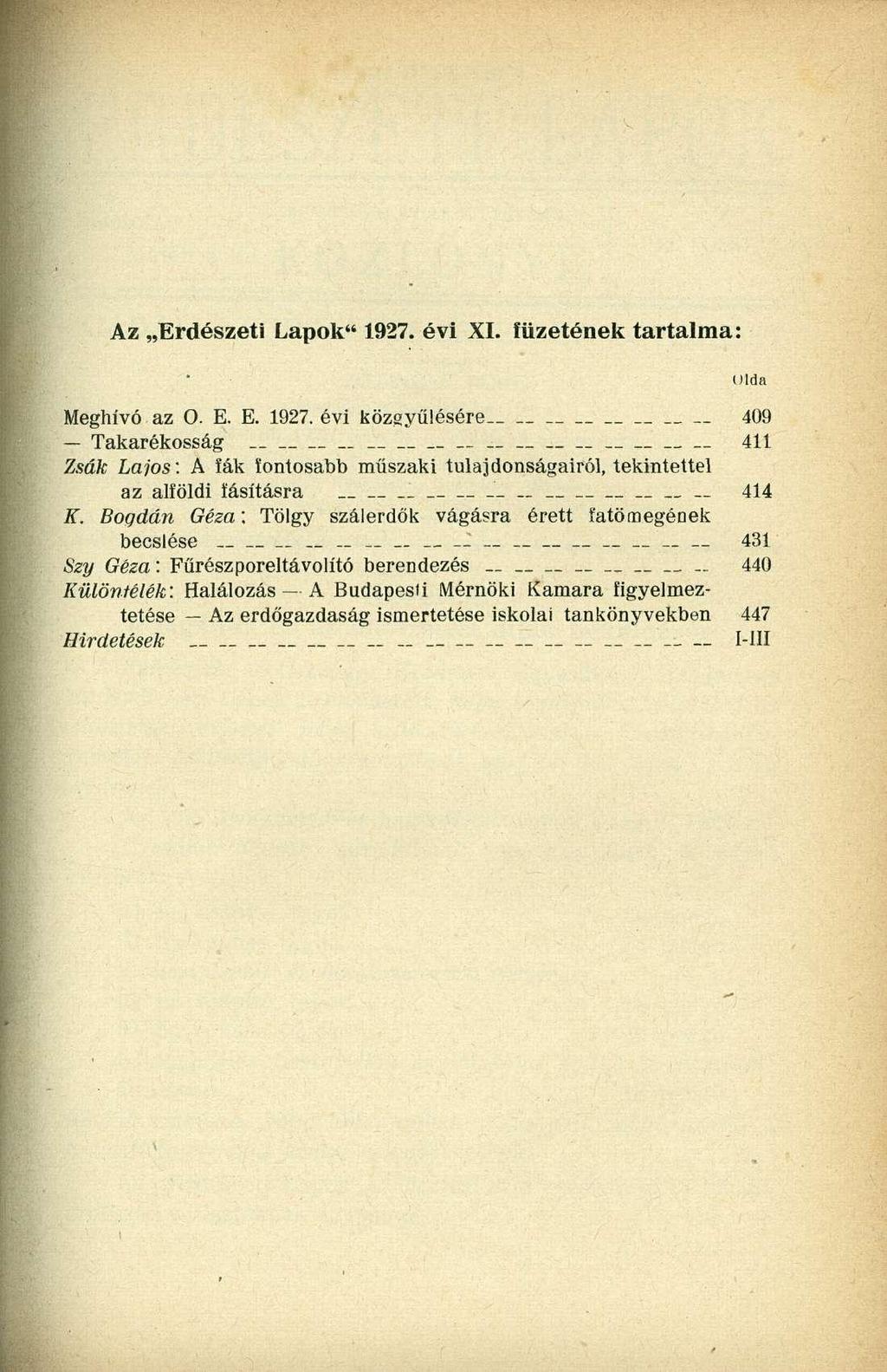 Az Erdészeti Lapok" 1927. évi XI. füzetének tartalma: Meghívó az 0. E. E. 1927. évi közgyűlésére 409 Takarékosság 411 Zsák Lajos: A fák fontosabb műszaki tulajdonságairól, tekintettel az alföldi fásításra 1 414 K.