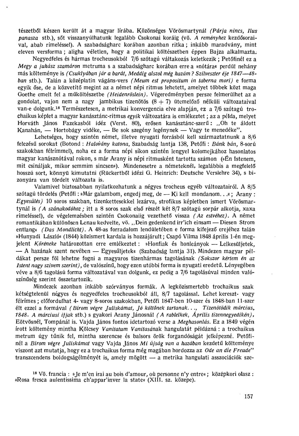 tészetből készen került át a magyar lírába. Közönséges Vörösmartynál (Párja nincs, Ilus panasza stb.), sőt visszanyúlhatunk legalább Csokonai koráig (vö. A reményhez kezdősoraival, abab rímeléssel).