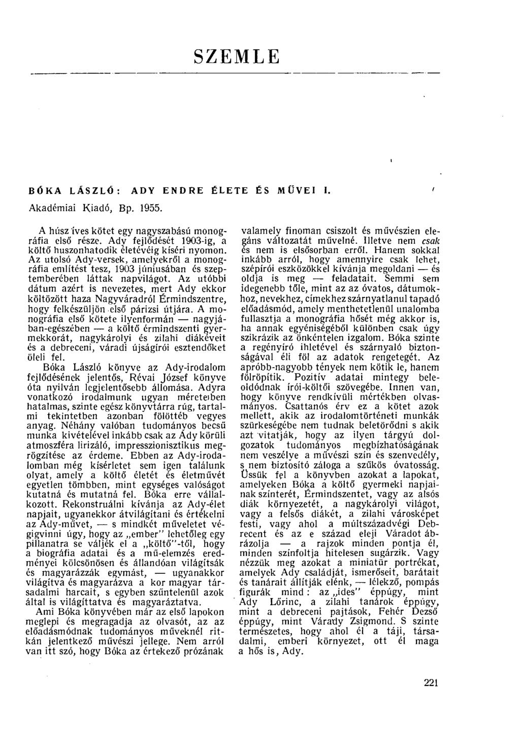 SZEMLE BÓKA LÁSZLÓ: ADY ENDRE ÉLETE ÉS MÜVEI I. Akadémiai Kiadó, Bp. 1955. A húsz íves kötet egy nagyszabású monográfia első része.