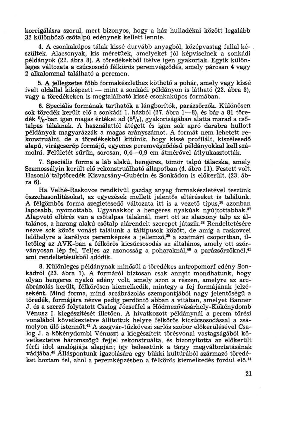 korrigálásra szorul, mert bizonyos, hogy a ház hulladékai között legalább 32 különböző csőtalpú edénynek kellett lennie. 4. A csonkakúpos tálak kissé durvább anyagból, középvastag fallal készültek.