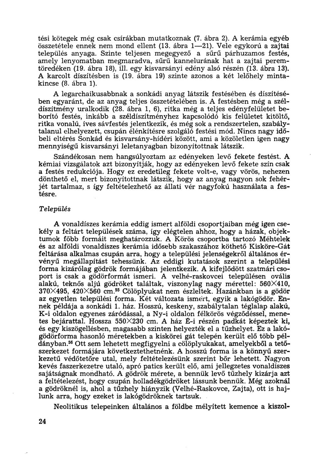 tési kötegek még csak csírákban mutatkoznak (7. ábra 2). A kerámia egyéb összetétele ennek nem mond ellent (13. ábra 1 21). Vele egykorú a zajtai település anyaga.