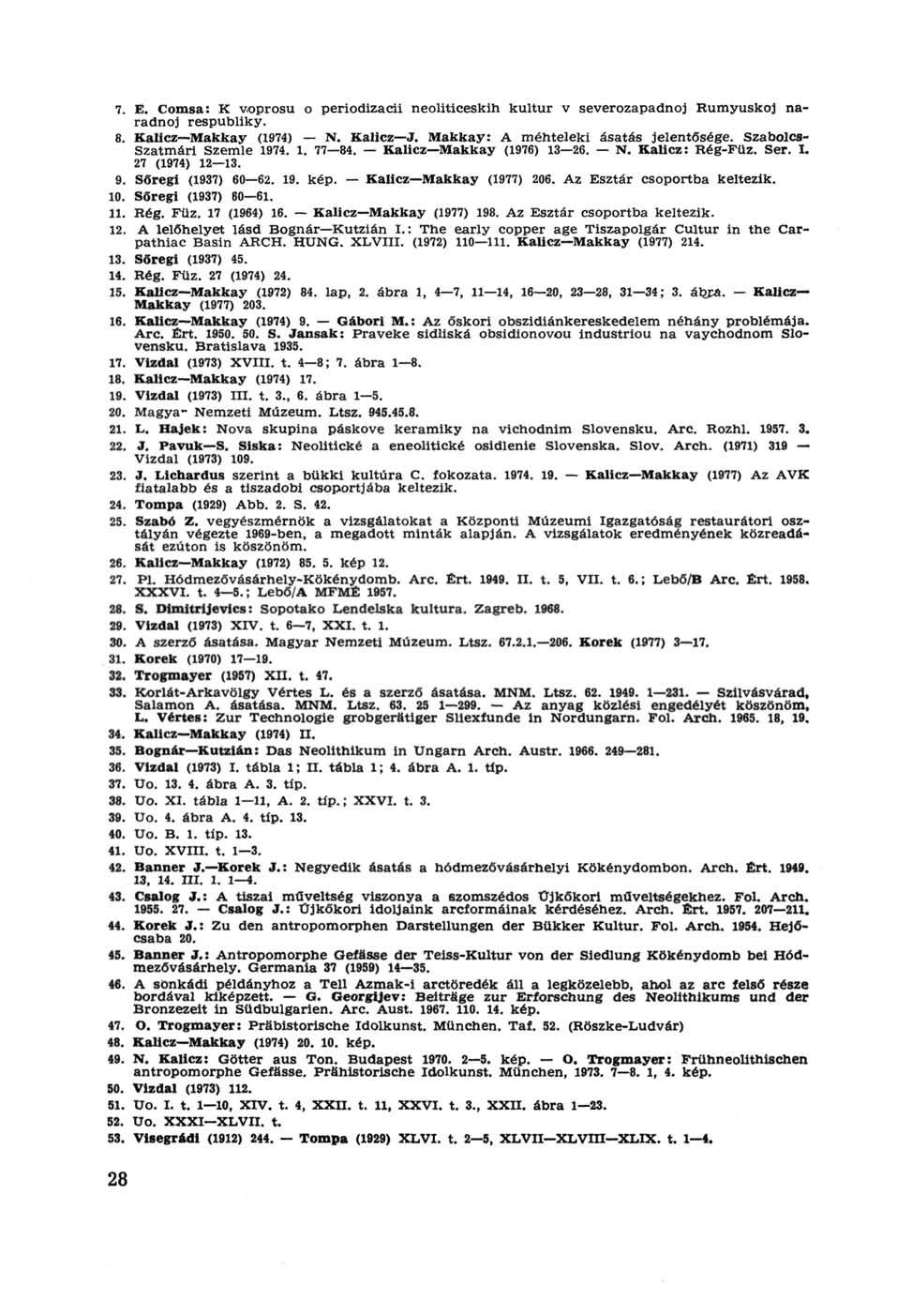 7. E. Comsa: К voprosu о periodizacii neoliticeskih kultur v severozapadnoj Rumyuskoj naradnoj respubliky. 8. Kallcz Makkay (1974) N. Kalicz J. Makkay: A méhteleki ásatás jelentősége.