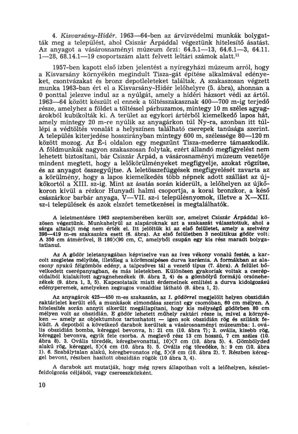4. Kisvarsány-Hídér. 1963 64-ben az árvízvédelmi munkák bolygatták meg a települést, ahol Csiszár Árpáddal végeztünk hitelesítő ásatást. Az anyagot a vásárosnaményi múzeum őrzi: 64.5.1 13, 64.6.1 3, 64.