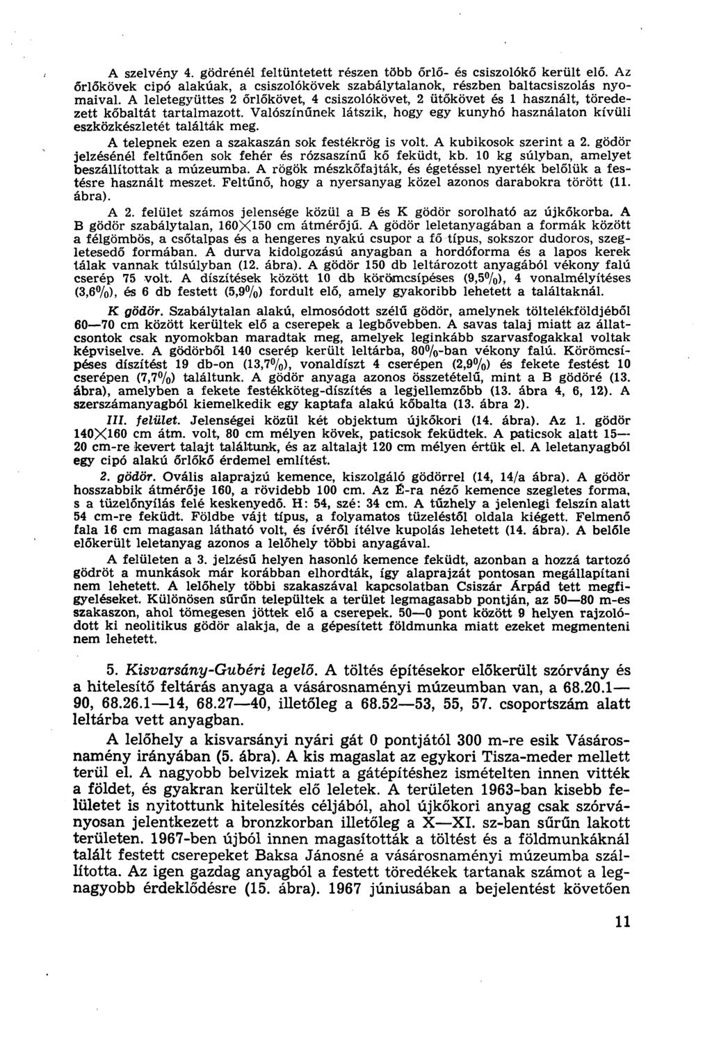 A szelvény 4. gödrénél feltüntetett részen több őrlő- és csiszolókő került elő. Az őrlőkövek cipó alakúak, a csiszolókövek szabálytalanok, részben baltacsiszolás nyomaival.