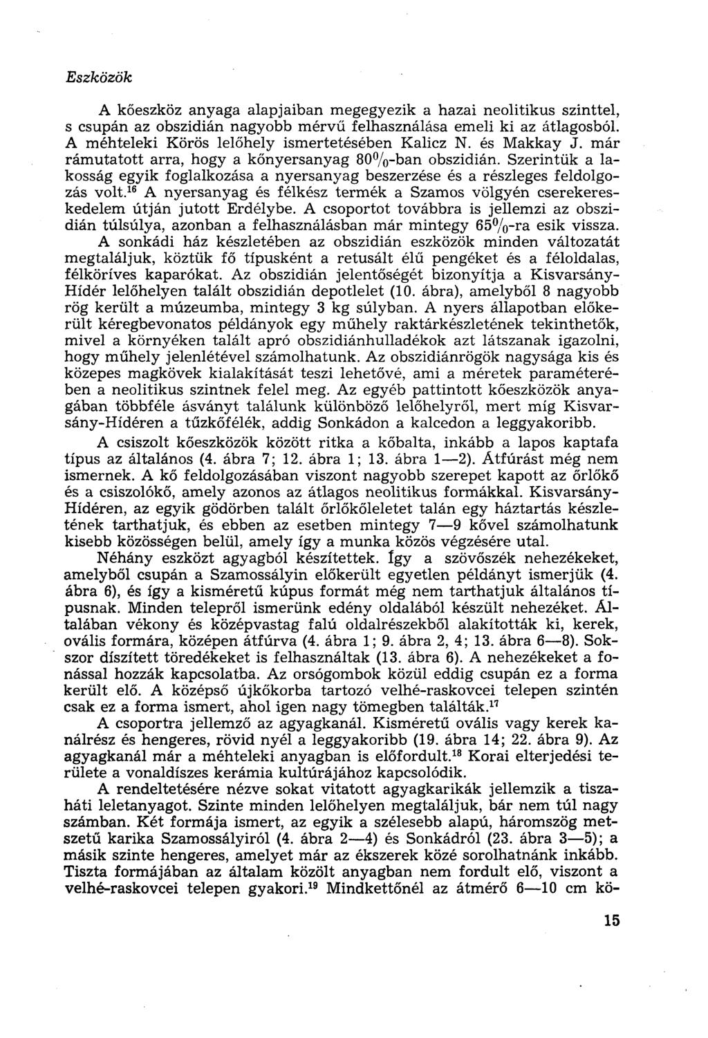 Eszközök A kőeszköz anyaga alapjaiban megegyezik a hazai neolitikus szinttel, s csupán az obszidián nagyobb mérvű felhasználása emeli ki az átlagosból.