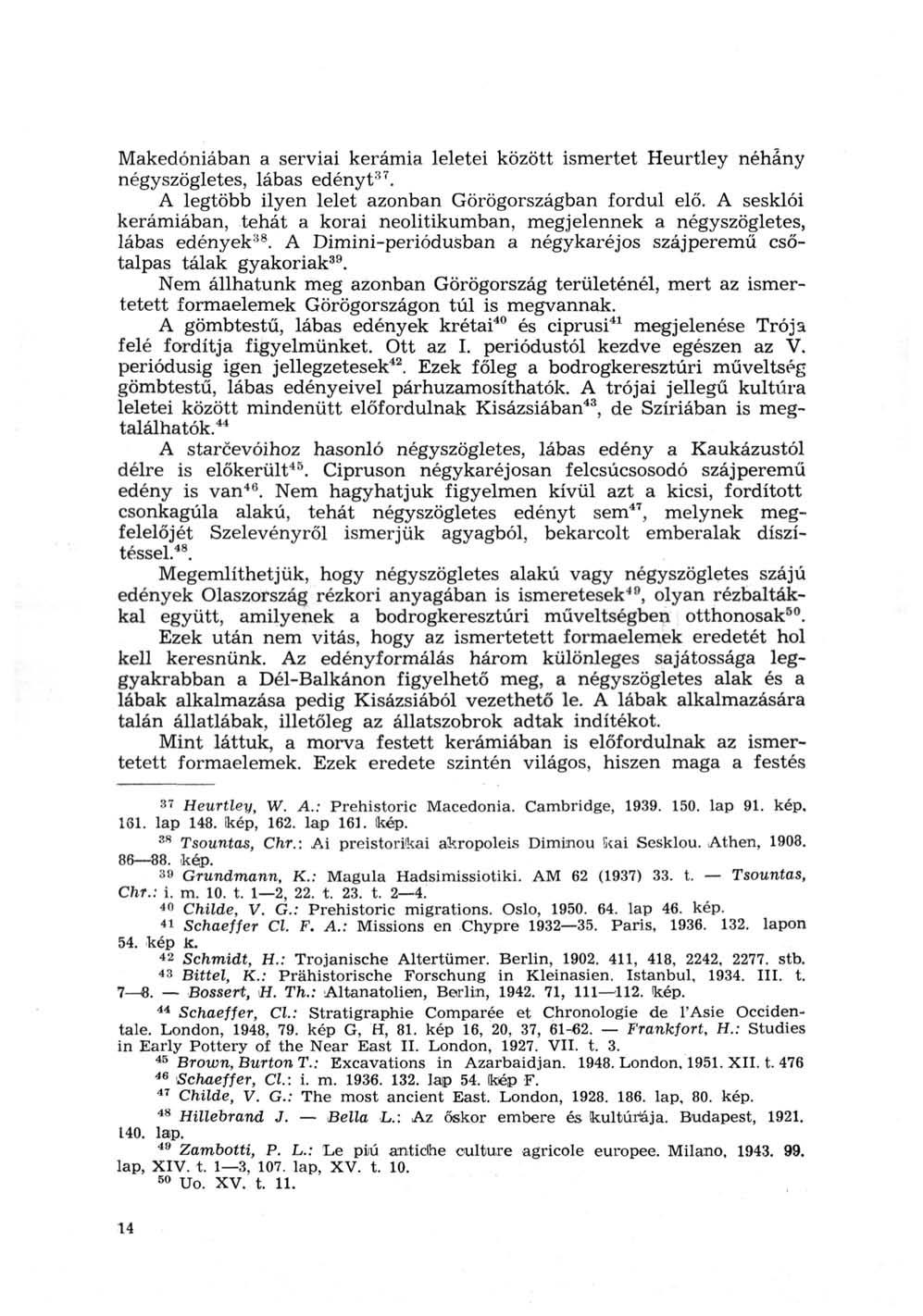 Makedóniában a serviai kerámia leletei között ismertet Heurtley néhány négyszögletes, lábas edényt 37. A legtöbb ilyen lelet azonban Görögországban fordul elő.