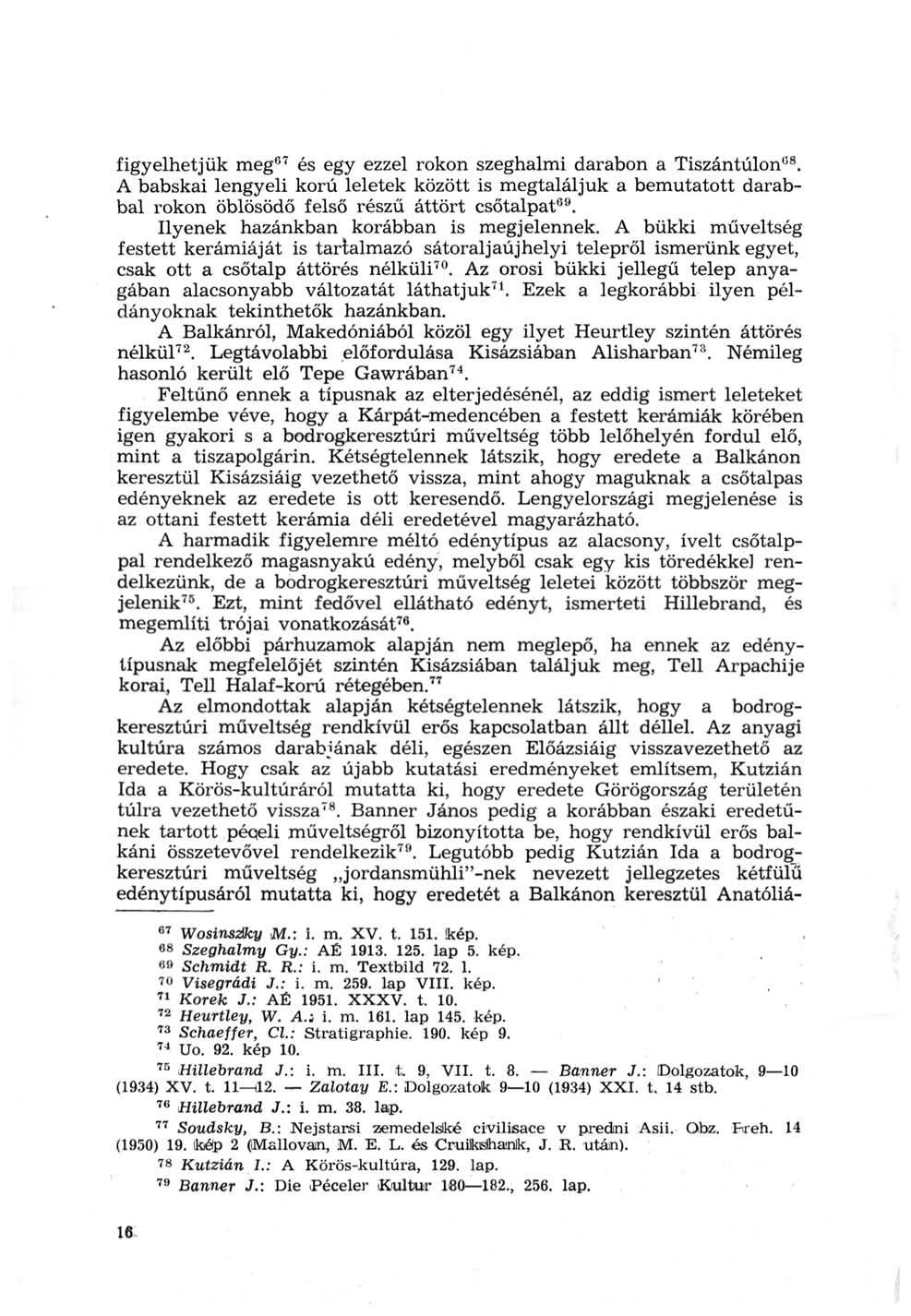 figyelhetjük meg 67 és egy ezzel rokon szeghalmi darabon a Tiszántúlon 08. A babskai lengyeli korú leletek között is megtaláljuk a bemutatott darabbal rokon öblösödő felső részű áttört csőtalpat 69.