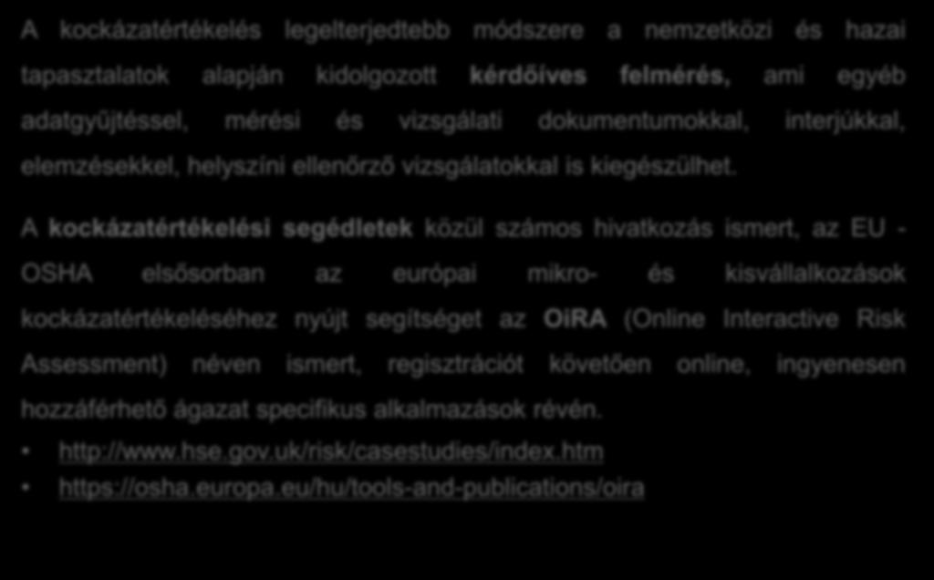 OiRA - Online Interactive Risk Assessment A kockázatértékelés legelterjedtebb módszere a nemzetközi és hazai tapasztalatok alapján kidolgozott kérdőíves felmérés, ami egyéb adatgyűjtéssel, mérési és