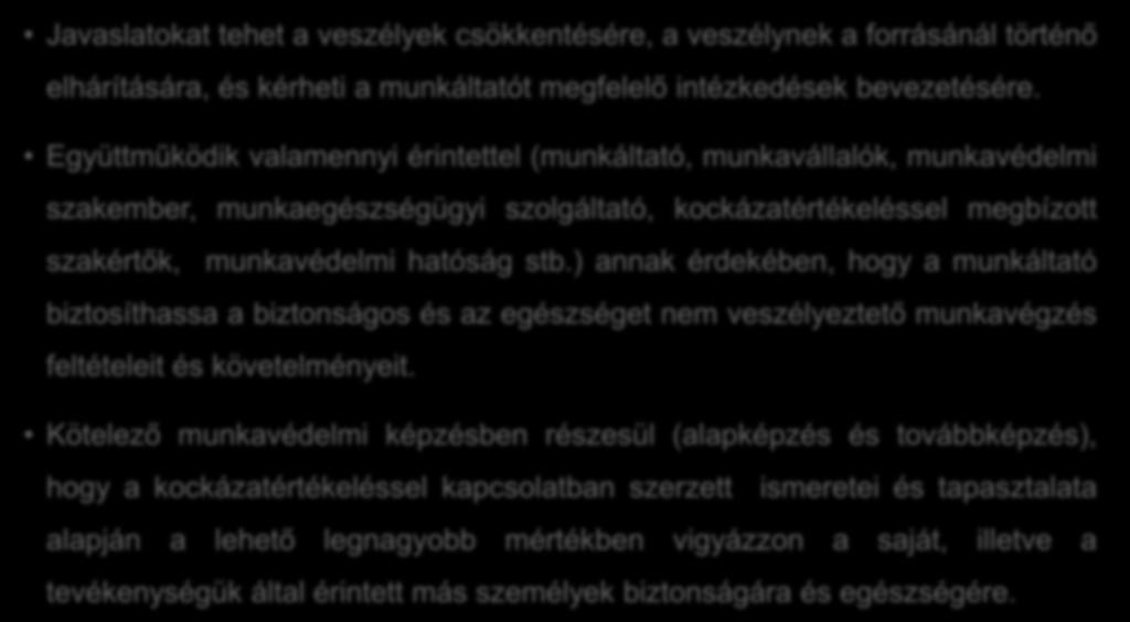 Javaslatokat tehet a veszélyek csökkentésére, a veszélynek a forrásánál történő elhárítására, és kérheti a munkáltatót megfelelő intézkedések bevezetésére.