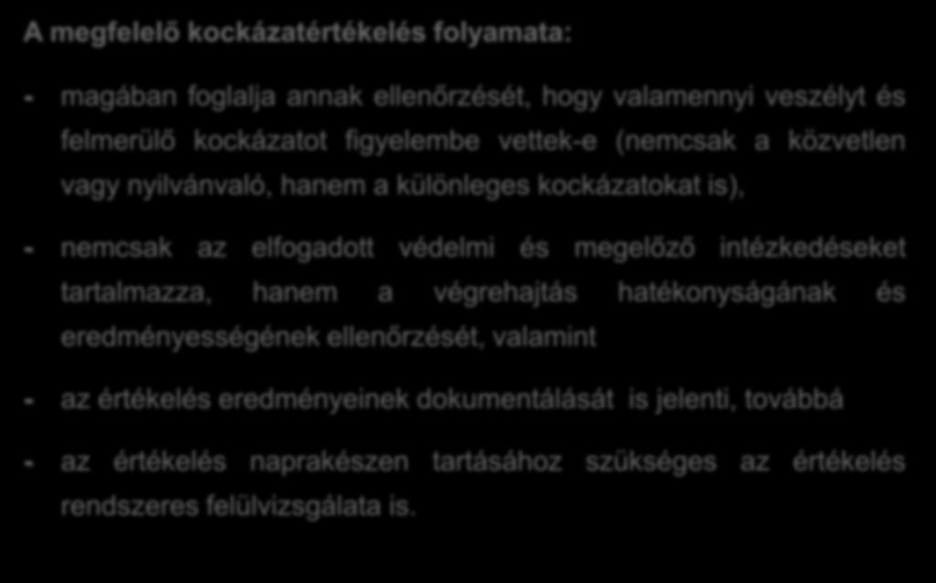 A kockázatértékelés főbb ismérvei A megfelelő kockázatértékelés folyamata: - magában foglalja annak ellenőrzését, hogy valamennyi veszélyt és felmerülő kockázatot figyelembe vettek-e (nemcsak a