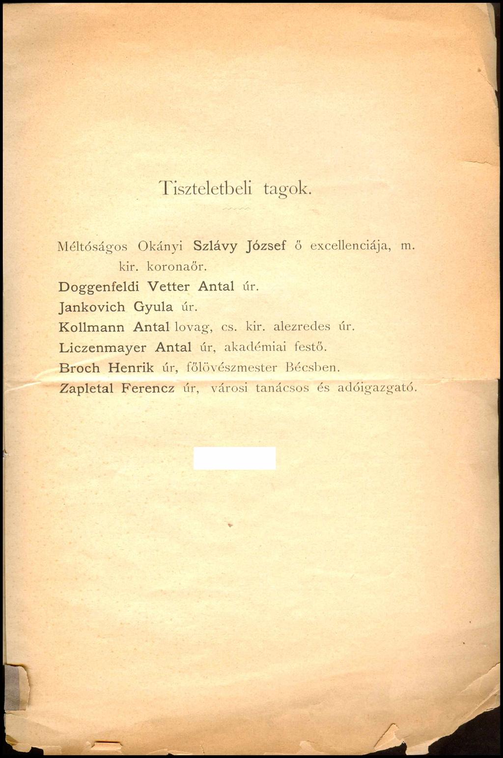 Tiszteletbeli tagok. Méltóságos Okányi Szlávy József ő excellenciája, m. kir. koronaőr. D oggenfeldi V etter Antal úr. Jankovich Gyula úr.