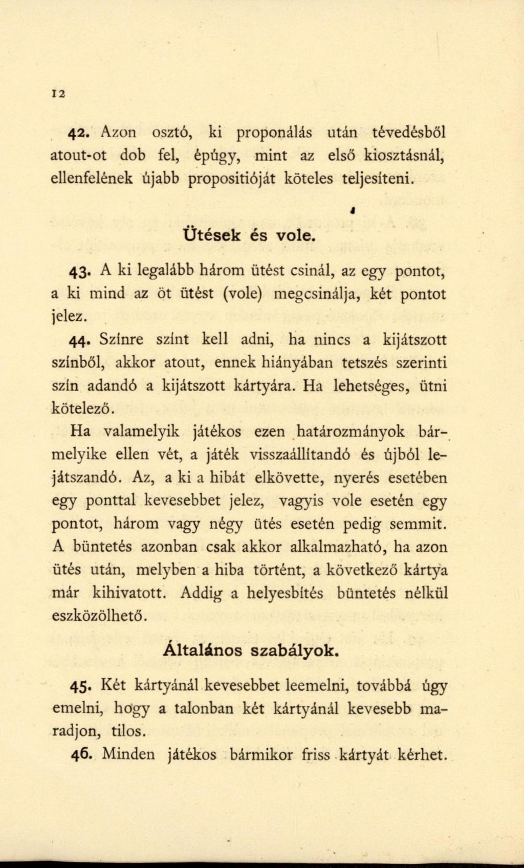 42. Azon osztó, ki proponálás után tévedésből atout-ot dob fel, épúgy, mint az első kiosztásnál, ellenfelének újabb propositióját köteles teljesíteni. Ütések és vole. i 43.
