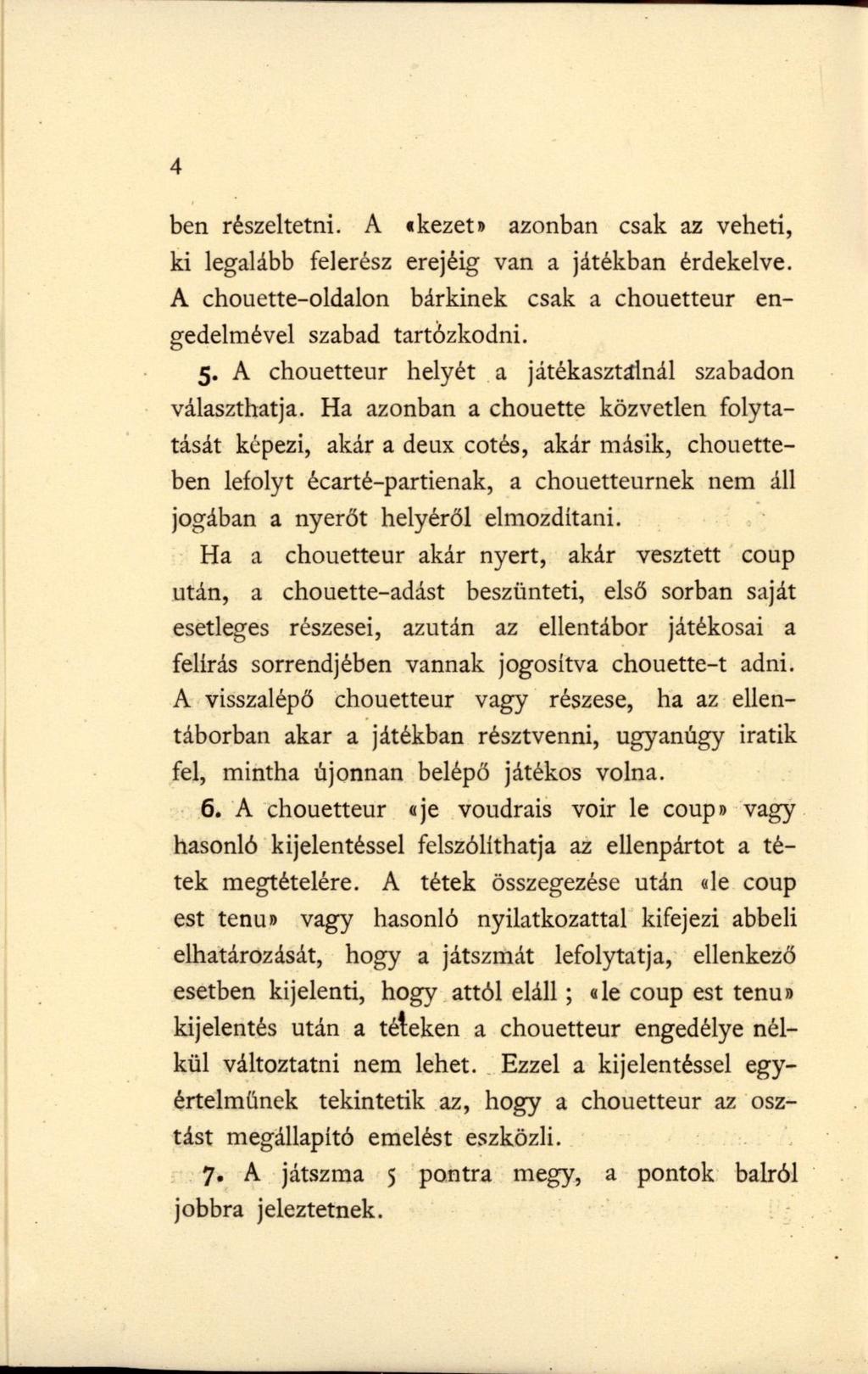 4 ben részeltetni. A «kezet» azonban csak az veheti, ki legalább felerész erejéig van a játékban érdekelve. A chouette-oldalon bárkinek csak a chouetteur engedelmével szabad tartózkodni. 5.