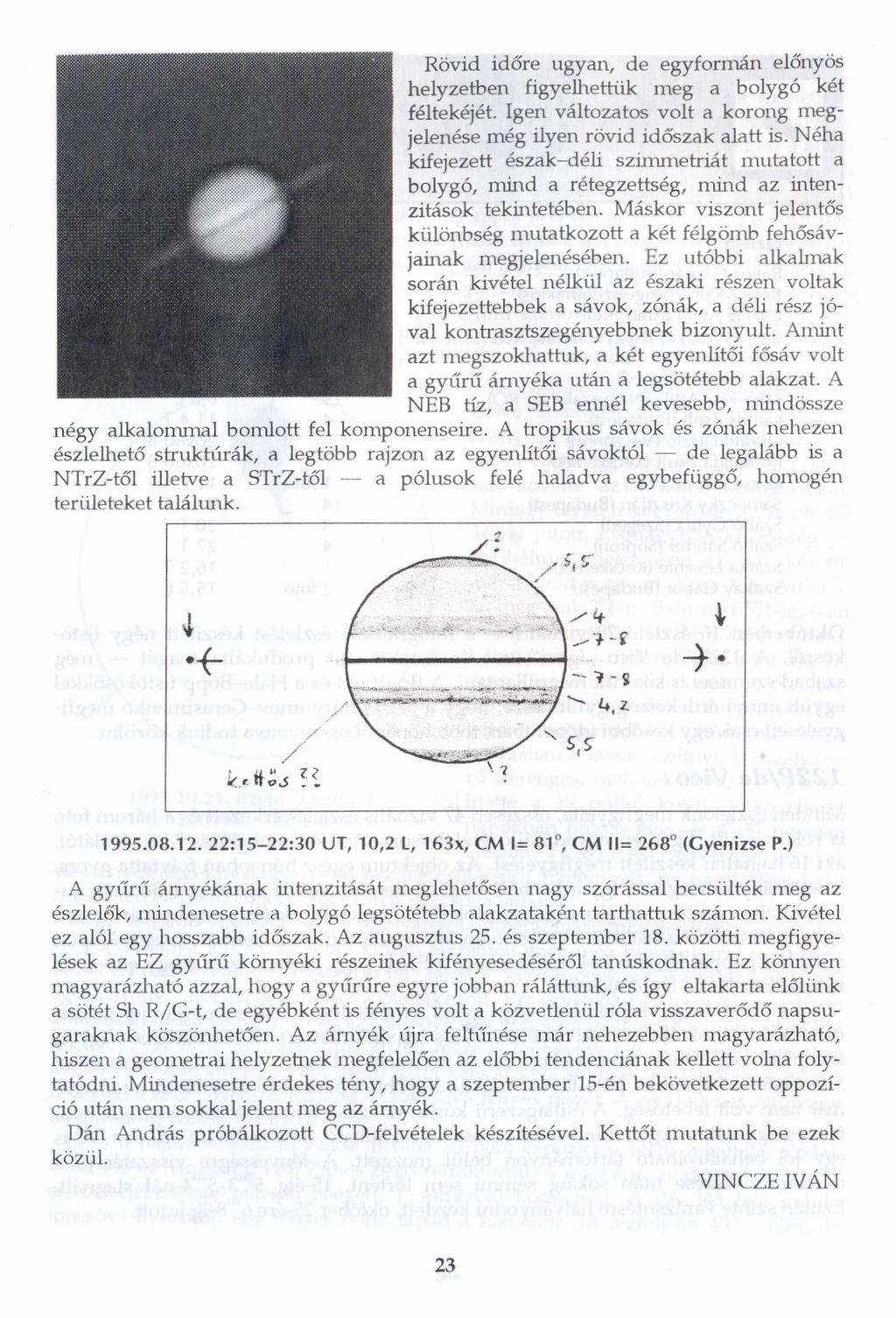 Rövid időre ugyan, de egyformán előnyös helyzetben figyelhettük meg a bolygó két féltekéjét. Igen változatos volt a korong megjelenése még ilyen rövid időszak alatt is.