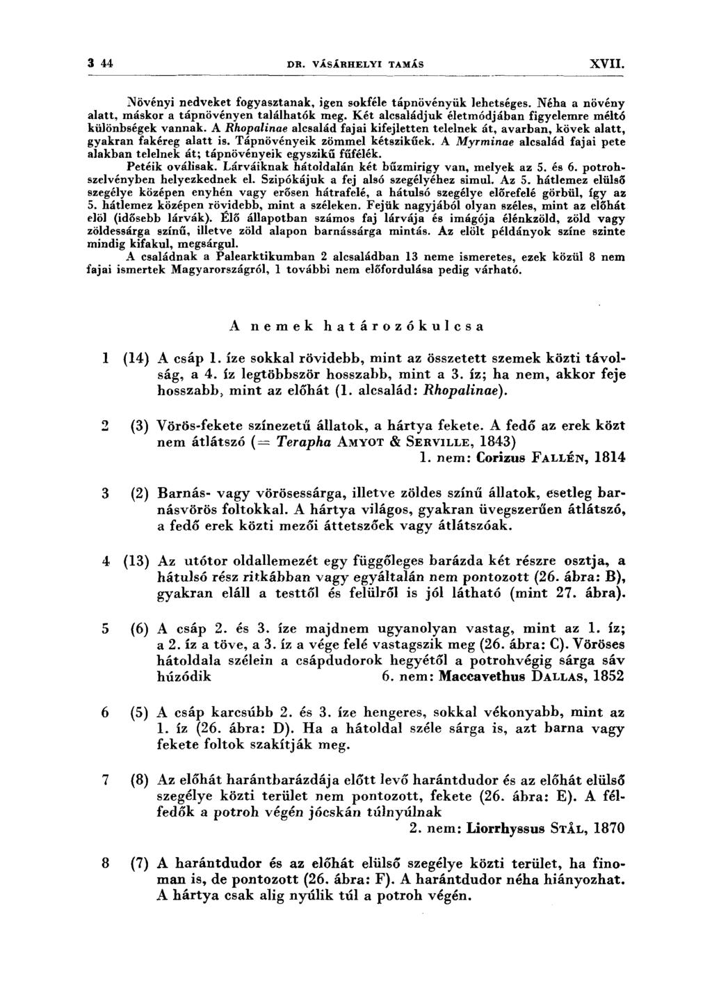 3 44 DR. VÁSÁRHELYI TAMÁS XVII. Növényi nedveket fogyasztanak, igen sokféle tápnövényük lehetséges. Néha a növény alatt, máskor a tápnövényen találhatók meg.