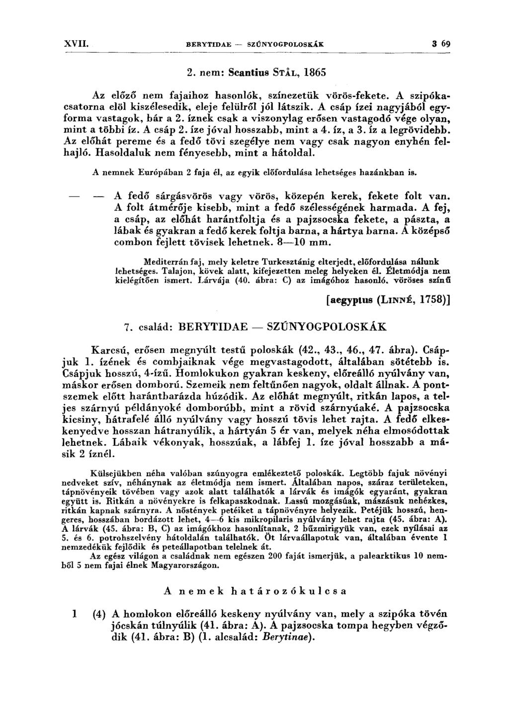 XVII. BERYTIDAE ~ SZÚNYOGPOLOSKÁK 3 69 2. nem: Scantius STÁL, 1865 Az előző nem fajaihoz hasonlók, színezetük vörös-fekete. A szipókacsatorna elöl kiszélesedik, eleje felülről jól látszik.