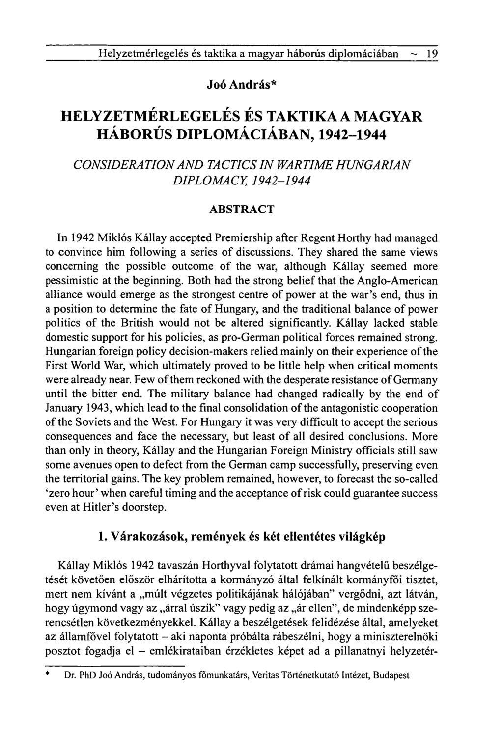 Helyzetmérlegelés és taktika a magyar háborús diplomáciában ~ 19 Joó András* HELYZETMÉRLEGELÉS ÉS TAKTIKA A MAGYAR HÁBORÚS DIPLOMÁCIÁBAN, 1942-1944 CONSIDERATION AND TACTICS IN WARTIME HUNGARIAN