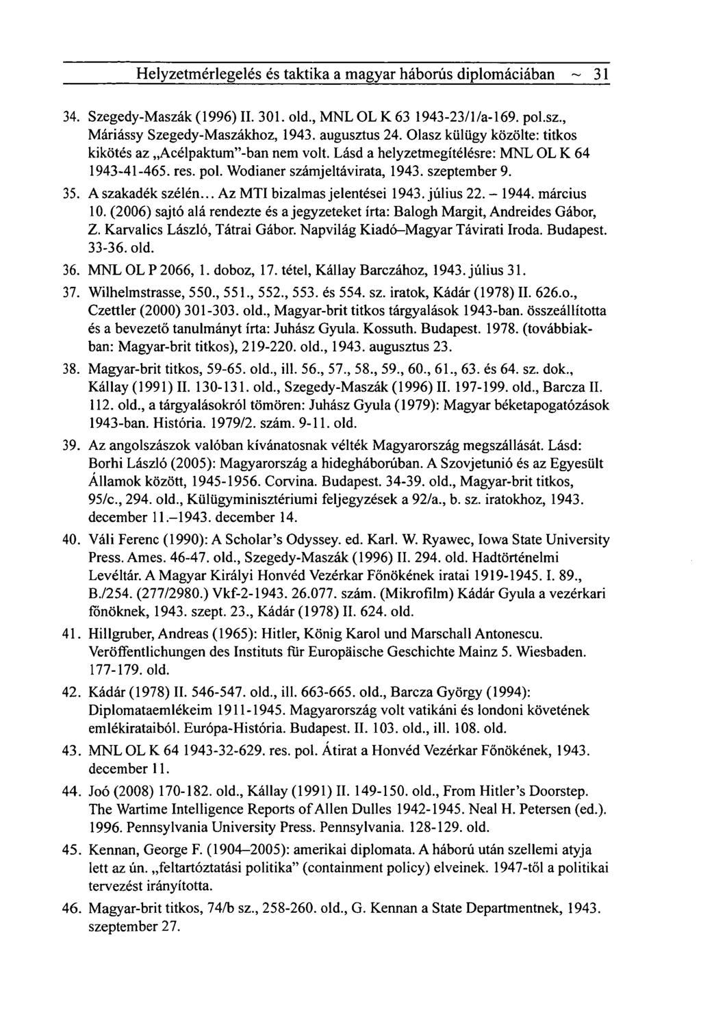 Helyzetmérlegelés és taktika a magyar háborús diplomáciában ~ 31 34. Szegedy-Maszák (1996) II. 301. old., MNL OL K 63 1943-23/l/a-169. pol.sz., Máriássy Szegedy-Maszákhoz, 1943. augusztus 24.