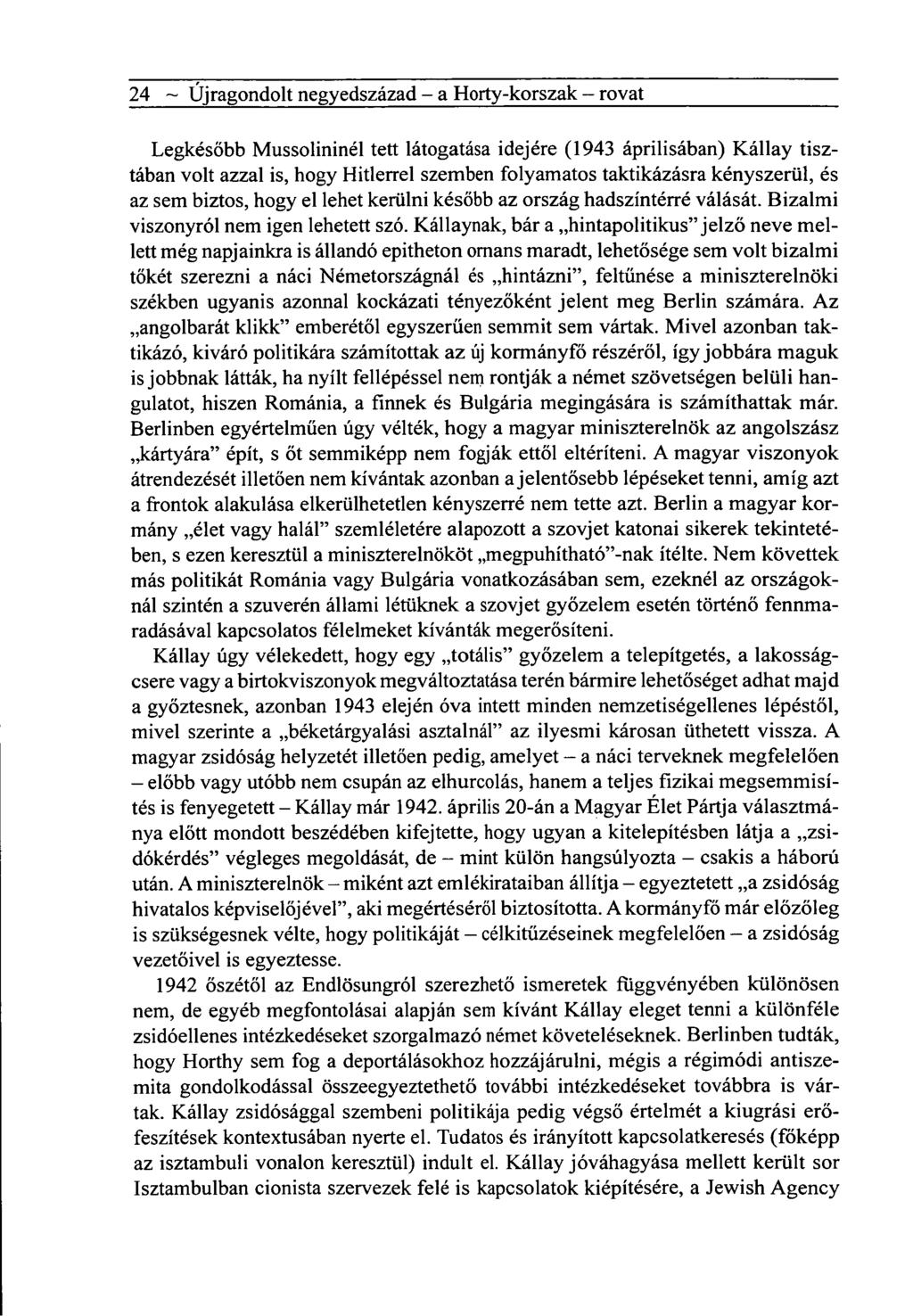 24 ~ Újragondolt negyedszázad - a Horty-korszak - rovat Legkésőbb Mussolininél tett látogatása idejére (1943 áprilisában) Kállay tisztában volt azzal is, hogy Hitlerrel szemben folyamatos
